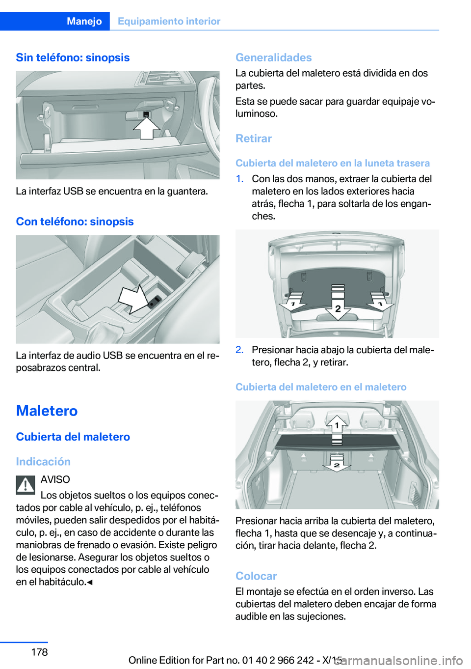 BMW 4 SERIES GRAN COUPE 2016  Manuales de Empleo (in Spanish) Sin teléfono: sinopsis
La interfaz USB se encuentra en la guantera.Con teléfono: sinopsis
La interfaz de audio USB se encuentra en el re‐
posabrazos central.
Maletero Cubierta del maletero
Indicac