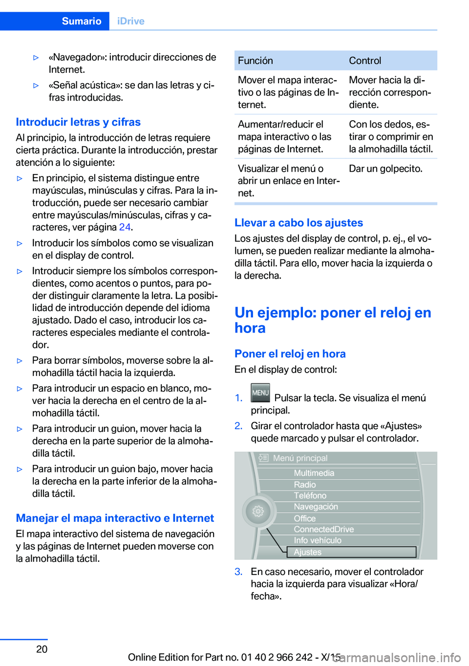 BMW 4 SERIES GRAN COUPE 2016  Manuales de Empleo (in Spanish) ▷«Navegador»: introducir direcciones de
Internet.▷«Señal acústica»: se dan las letras y ci‐
fras introducidas.
Introducir letras y cifras
Al principio, la introducción de letras requiere

