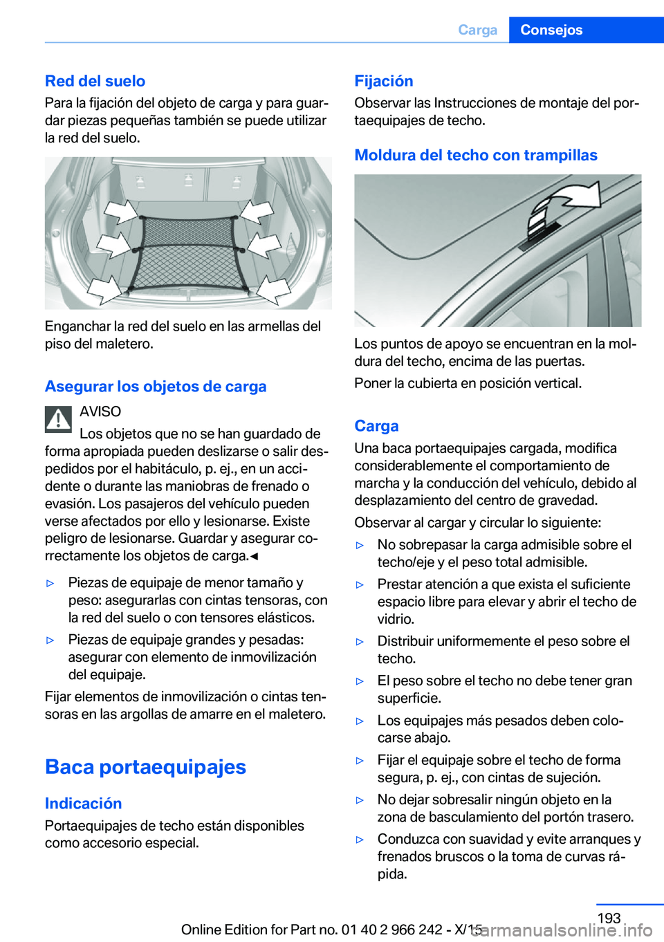 BMW 4 SERIES GRAN COUPE 2016  Manuales de Empleo (in Spanish) Red del sueloPara la fijación del objeto de carga y para guar‐
dar piezas pequeñas también se puede utilizar
la red del suelo.
Enganchar la red del suelo en las armellas del
piso del maletero.
As
