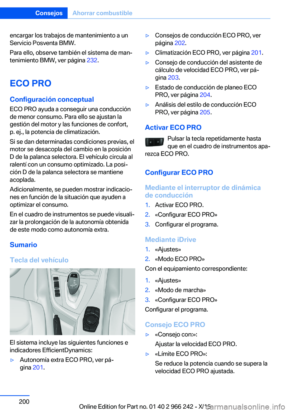 BMW 4 SERIES GRAN COUPE 2016  Manuales de Empleo (in Spanish) encargar los trabajos de mantenimiento a un
Servicio Posventa BMW.
Para ello, observe también el sistema de man‐
tenimiento BMW, ver página  232.
ECO PRO Configuración conceptual
ECO PRO ayuda a 