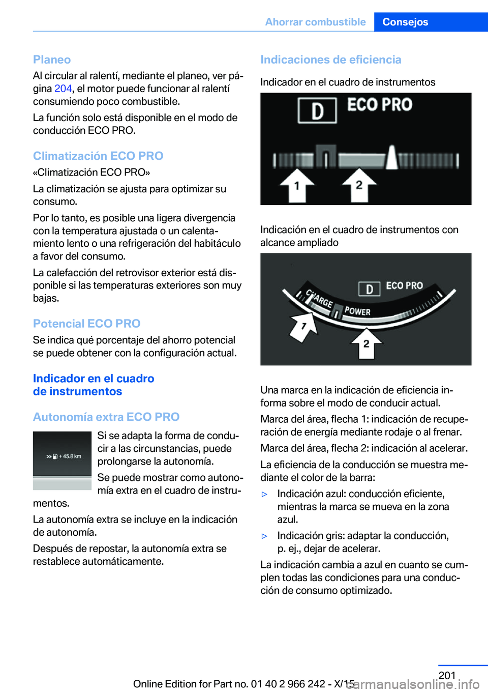 BMW 4 SERIES GRAN COUPE 2016  Manuales de Empleo (in Spanish) PlaneoAl circular al ralentí, mediante el planeo, ver pá‐
gina  204, el motor puede funcionar al ralentí
consumiendo poco combustible.
La función solo está disponible en el modo de
conducción 