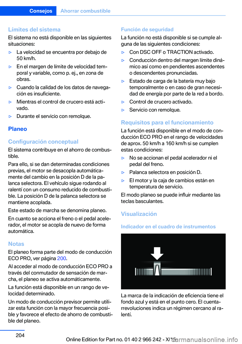 BMW 4 SERIES GRAN COUPE 2016  Manuales de Empleo (in Spanish) Límites del sistema
El sistema no está disponible en las siguientes
situaciones:▷La velocidad se encuentra por debajo de
50 km/h.▷En el margen de límite de velocidad tem‐
poral y variable, co