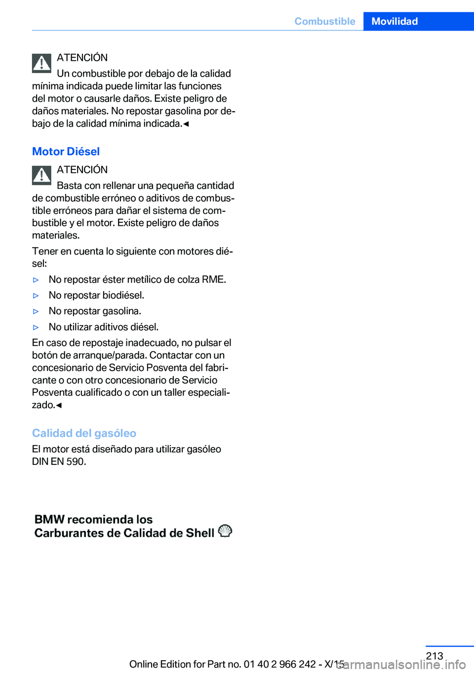 BMW 4 SERIES GRAN COUPE 2016  Manuales de Empleo (in Spanish) ATENCIÓN
Un combustible por debajo de la calidad
mínima indicada puede limitar las funciones
del motor o causarle daños. Existe peligro de
daños materiales. No repostar gasolina por de‐
bajo de 