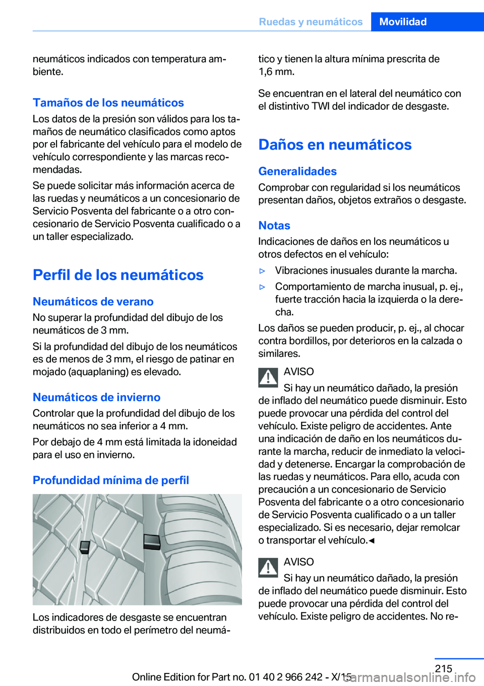 BMW 4 SERIES GRAN COUPE 2016  Manuales de Empleo (in Spanish) neumáticos indicados con temperatura am‐
biente.
Tamaños de los neumáticos
Los datos de la presión son válidos para los ta‐
maños de neumático clasificados como aptos
por el fabricante del 