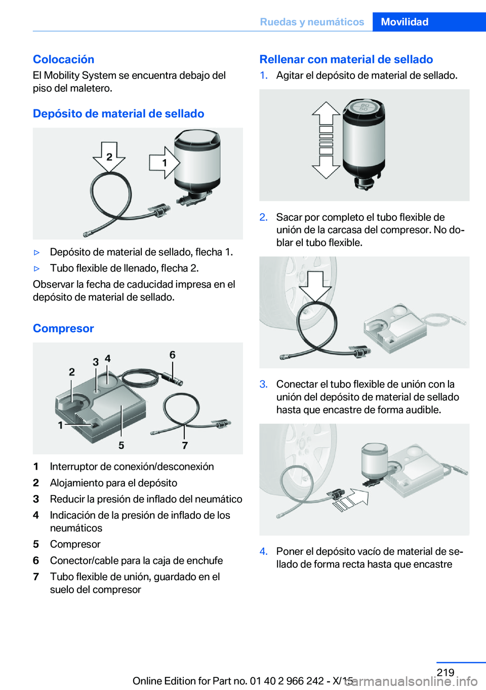 BMW 4 SERIES GRAN COUPE 2016  Manuales de Empleo (in Spanish) ColocaciónEl Mobility System se encuentra debajo del
piso del maletero.
Depósito de material de sellado▷Depósito de material de sellado, flecha 1.▷Tubo flexible de llenado, flecha 2.
Observar l