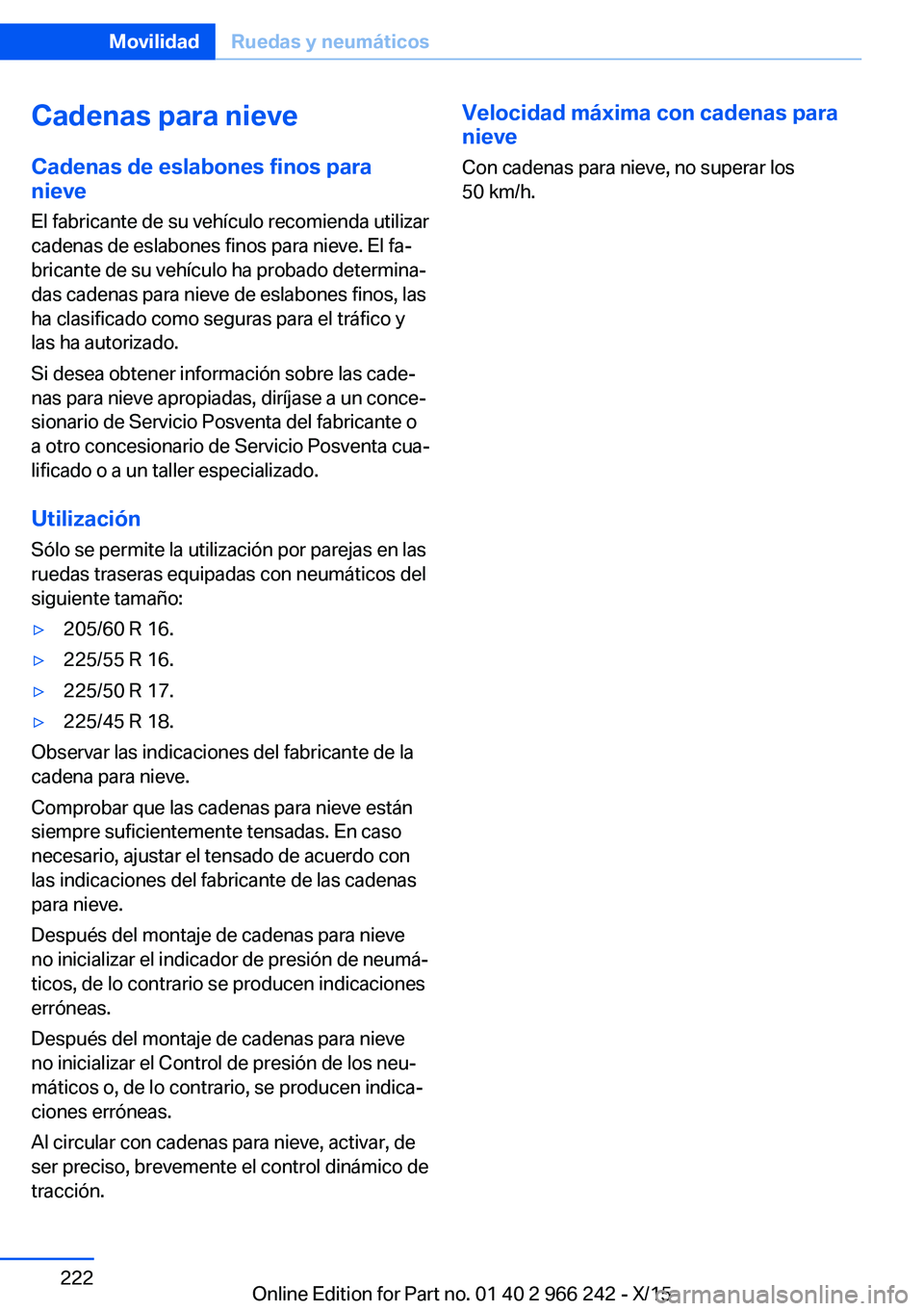 BMW 4 SERIES GRAN COUPE 2016  Manuales de Empleo (in Spanish) Cadenas para nieveCadenas de eslabones finos para
nieve
El fabricante de su vehículo recomienda utilizar
cadenas de eslabones finos para nieve. El fa‐
bricante de su vehículo ha probado determina