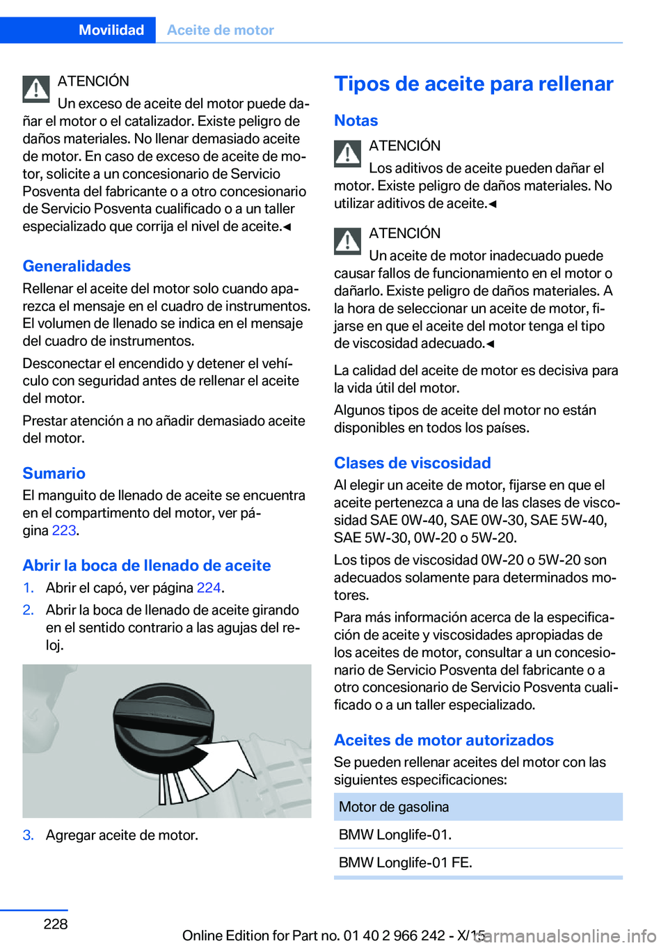 BMW 4 SERIES GRAN COUPE 2016  Manuales de Empleo (in Spanish) ATENCIÓN
Un exceso de aceite del motor puede da‐
ñar el motor o el catalizador. Existe peligro de
daños materiales. No llenar demasiado aceite
de motor. En caso de exceso de aceite de mo‐
tor, 