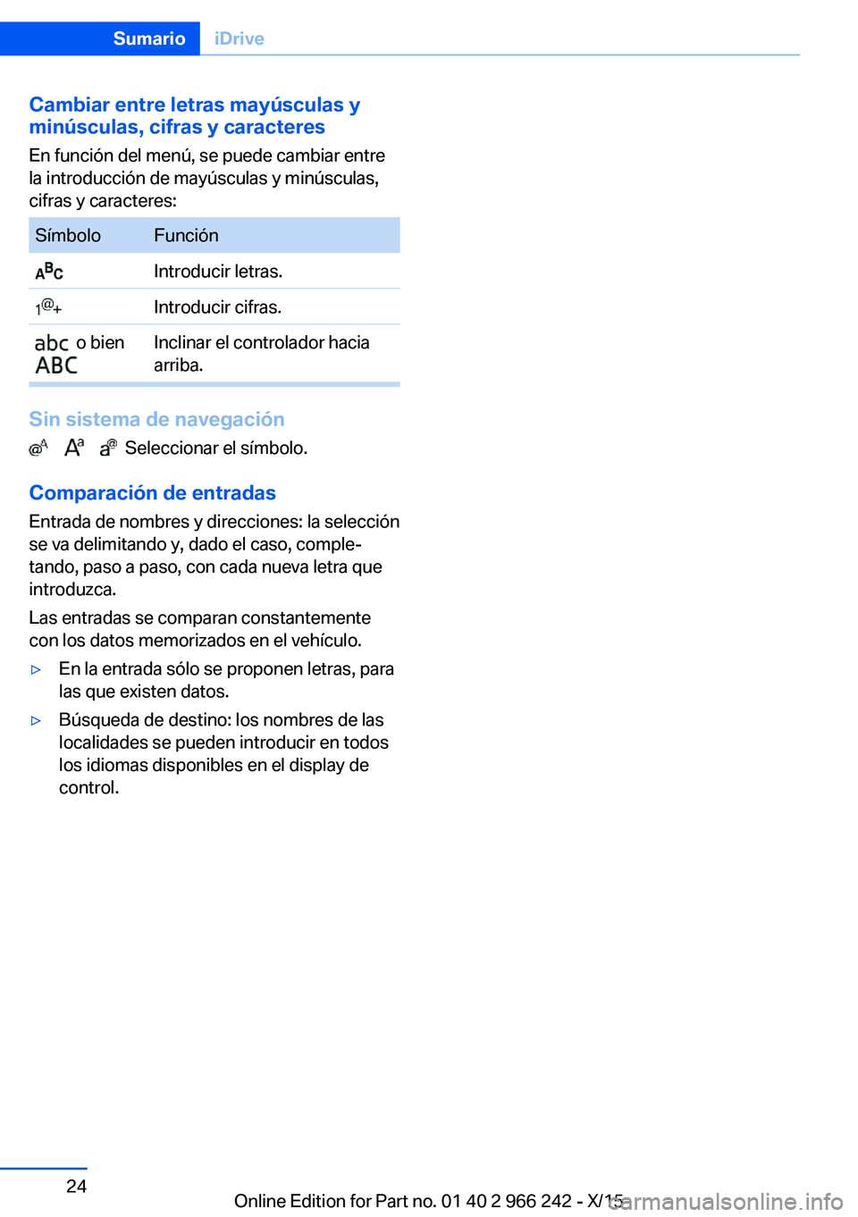 BMW 4 SERIES GRAN COUPE 2016  Manuales de Empleo (in Spanish) Cambiar entre letras mayúsculas y
minúsculas, cifras y caracteres
En función del menú, se puede cambiar entre
la introducción de mayúsculas y minúsculas,
cifras y caracteres:SímboloFunción In