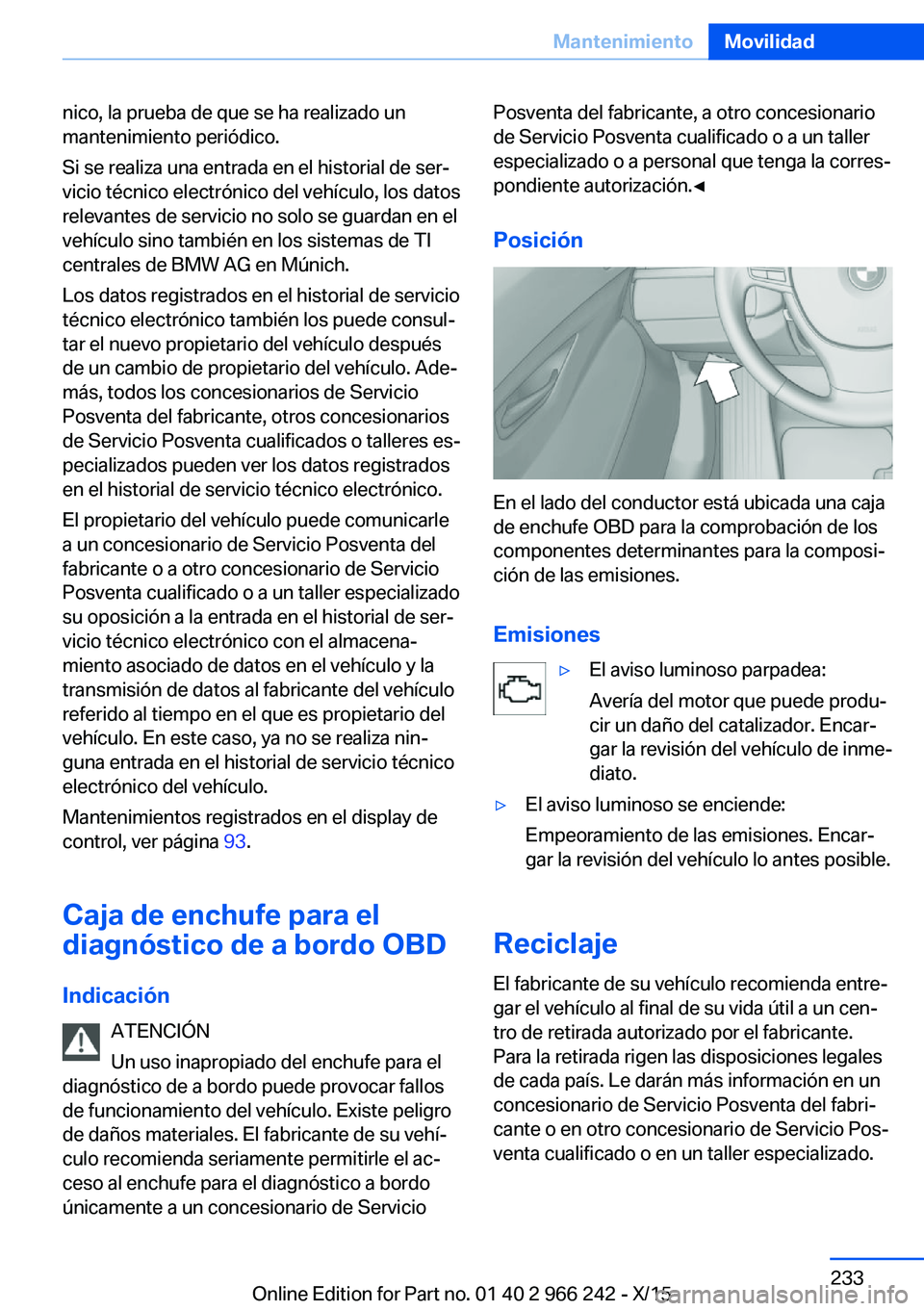 BMW 4 SERIES GRAN COUPE 2016  Manuales de Empleo (in Spanish) nico, la prueba de que se ha realizado un
mantenimiento periódico.
Si se realiza una entrada en el historial de ser‐
vicio técnico electrónico del vehículo, los datos
relevantes de servicio no s