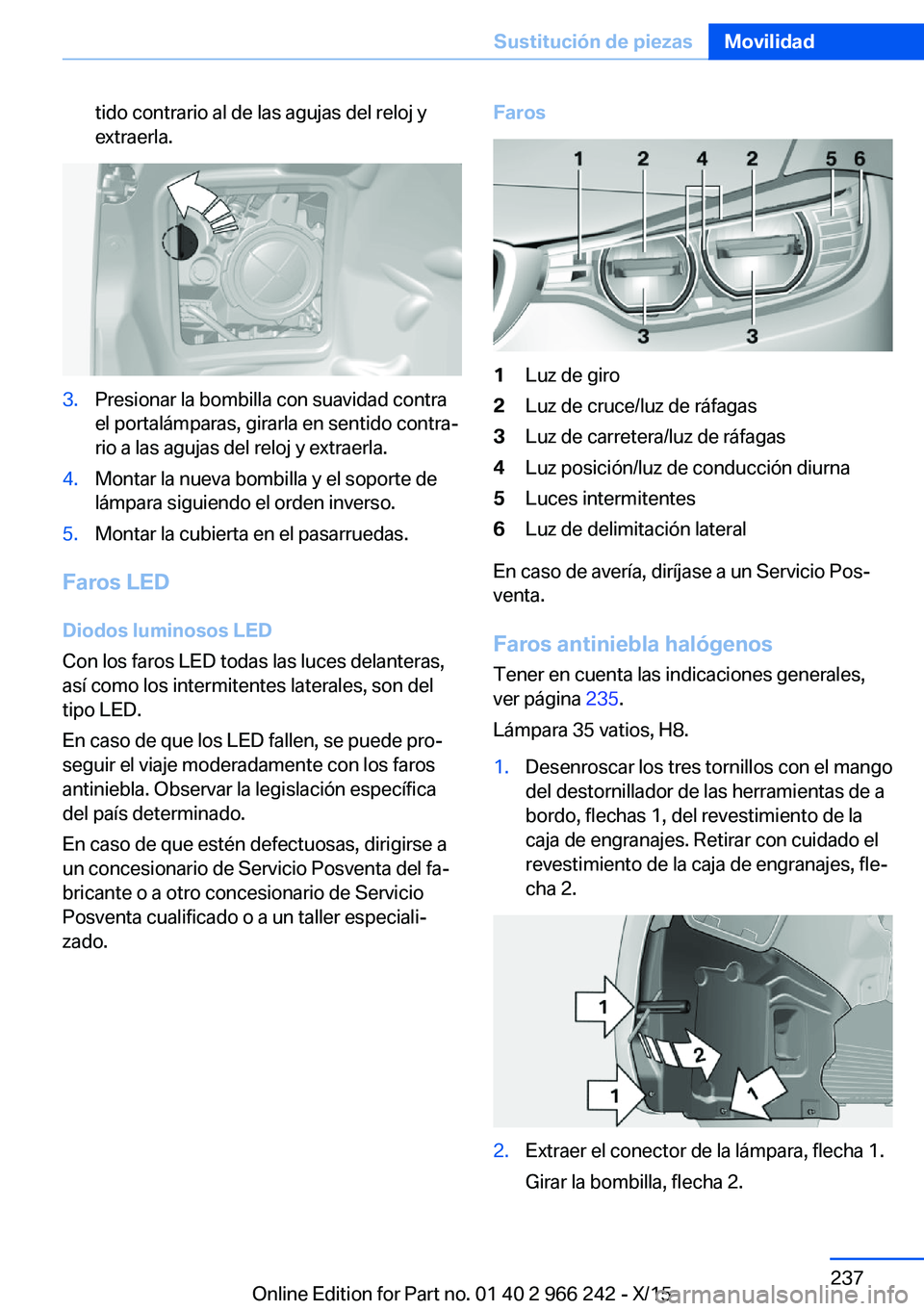 BMW 4 SERIES GRAN COUPE 2016  Manuales de Empleo (in Spanish) tido contrario al de las agujas del reloj y
extraerla.3.Presionar la bombilla con suavidad contra
el portalámparas, girarla en sentido contra‐
rio a las agujas del reloj y extraerla.4.Montar la nue