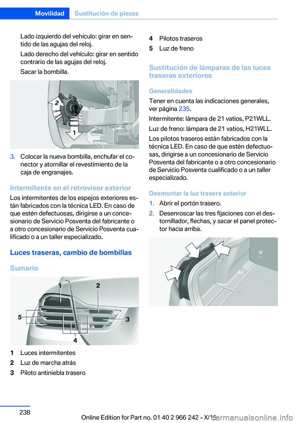 BMW 4 SERIES GRAN COUPE 2016  Manuales de Empleo (in Spanish) Lado izquierdo del vehículo: girar en sen‐
tido de las agujas del reloj.
Lado derecho del vehículo: girar en sentido
contrario de las agujas del reloj.
Sacar la bombilla.3.Colocar la nueva bombill
