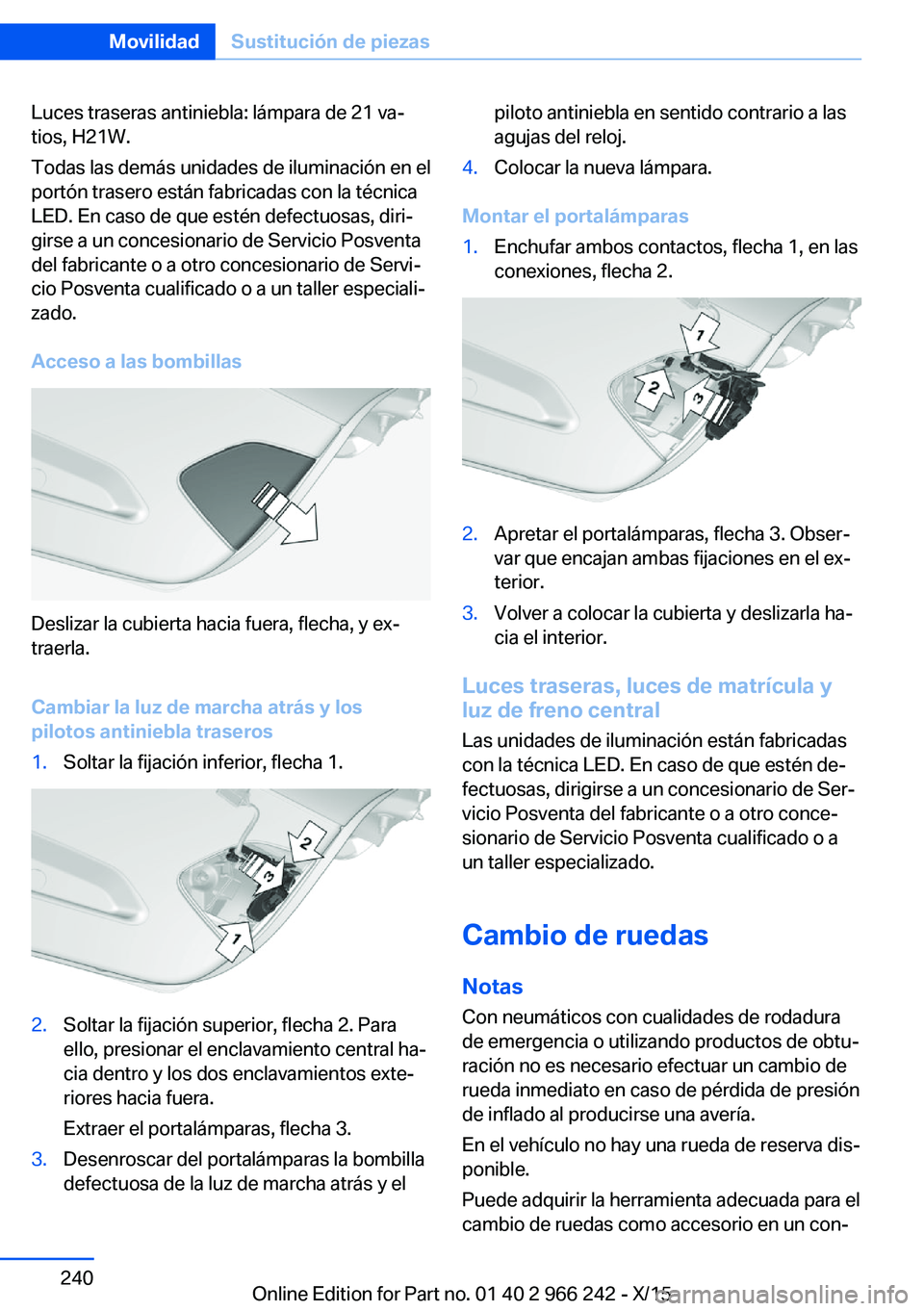 BMW 4 SERIES GRAN COUPE 2016  Manuales de Empleo (in Spanish) Luces traseras antiniebla: lámpara de 21 va‐
tios, H21W.
Todas las demás unidades de iluminación en el
portón trasero están fabricadas con la técnica
LED. En caso de que estén defectuosas, di