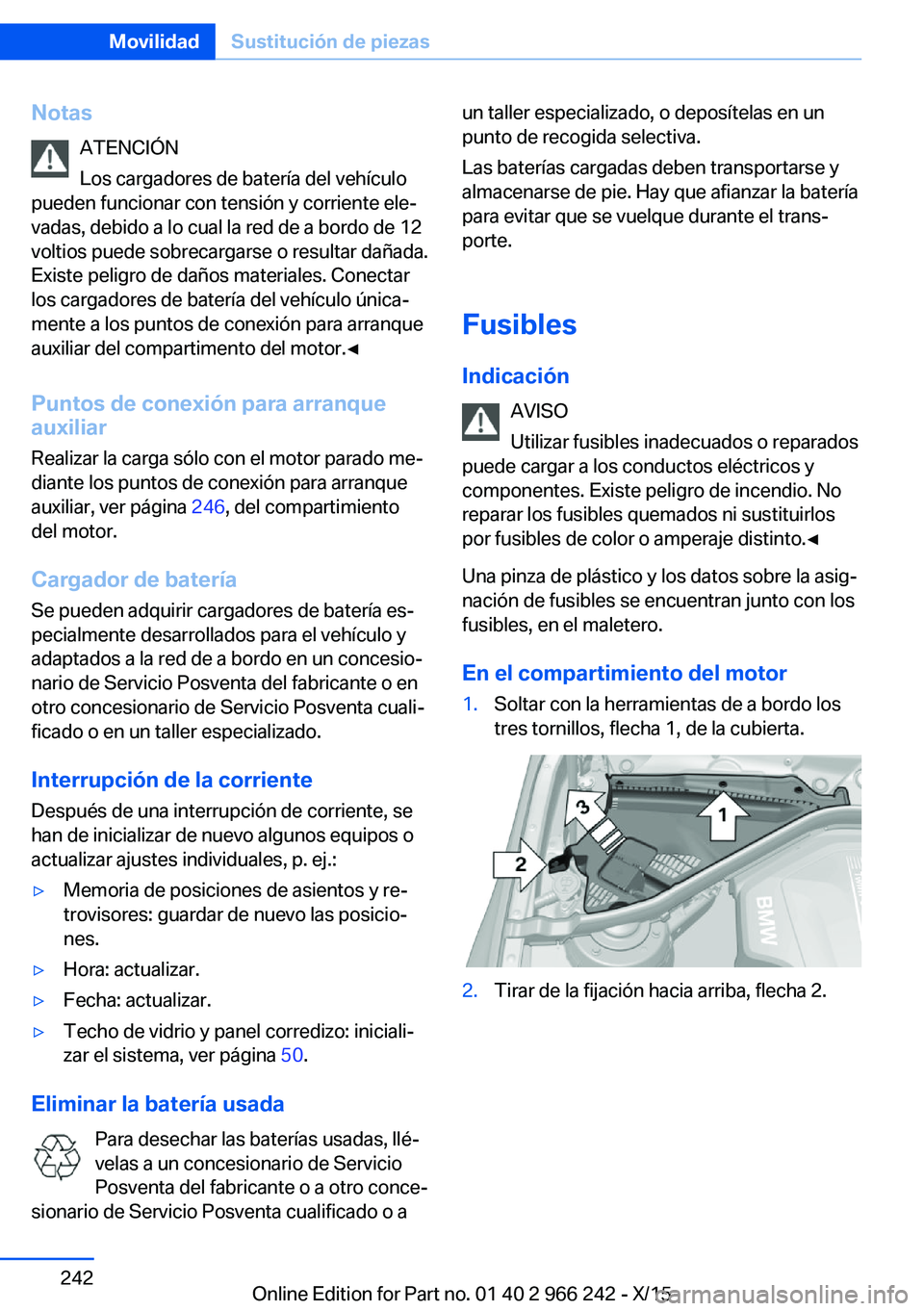 BMW 4 SERIES GRAN COUPE 2016  Manuales de Empleo (in Spanish) NotasATENCIÓN
Los cargadores de batería del vehículo
pueden funcionar con tensión y corriente ele‐
vadas, debido a lo cual la red de a bordo de 12
voltios puede sobrecargarse o resultar dañada.