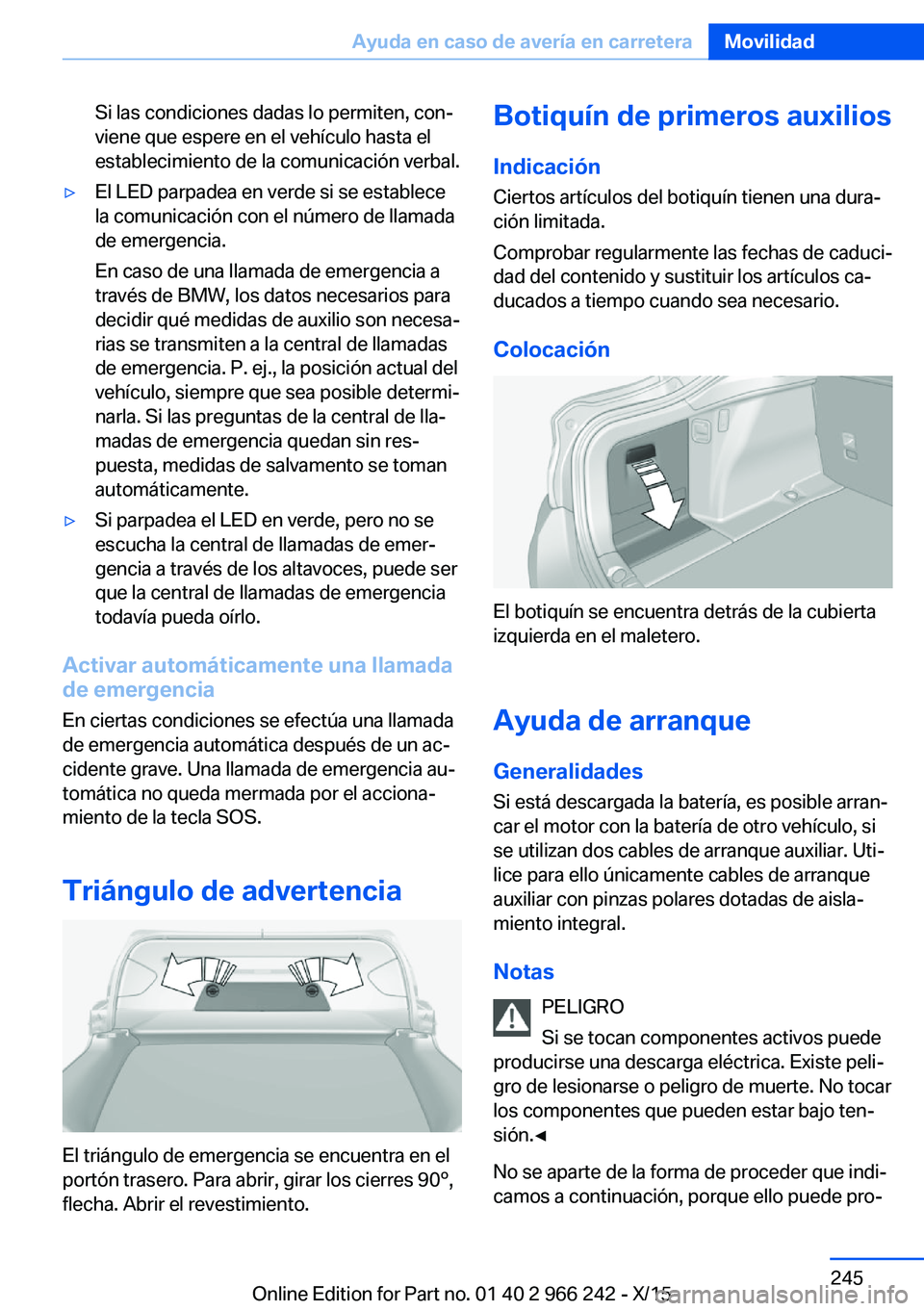BMW 4 SERIES GRAN COUPE 2016  Manuales de Empleo (in Spanish) Si las condiciones dadas lo permiten, con‐
viene que espere en el vehículo hasta el
establecimiento de la comunicación verbal.▷El LED parpadea en verde si se establece
la comunicación con el n