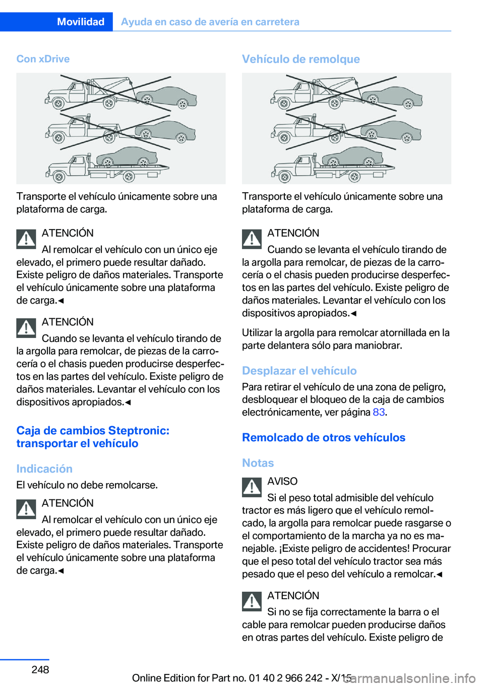 BMW 4 SERIES GRAN COUPE 2016  Manuales de Empleo (in Spanish) Con xDrive
Transporte el vehículo únicamente sobre una
plataforma de carga.
ATENCIÓN
Al remolcar el vehículo con un único eje
elevado, el primero puede resultar dañado.
Existe peligro de daños 