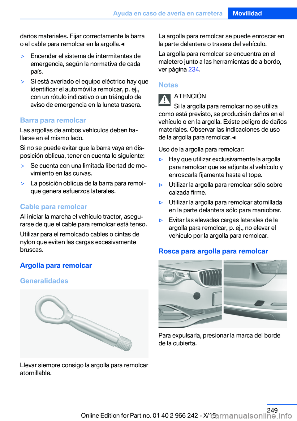 BMW 4 SERIES GRAN COUPE 2016  Manuales de Empleo (in Spanish) daños materiales. Fijar correctamente la barra
o el cable para remolcar en la argolla.◀▷Encender el sistema de intermitentes de
emergencia, según la normativa de cada
país.▷Si está averiado 