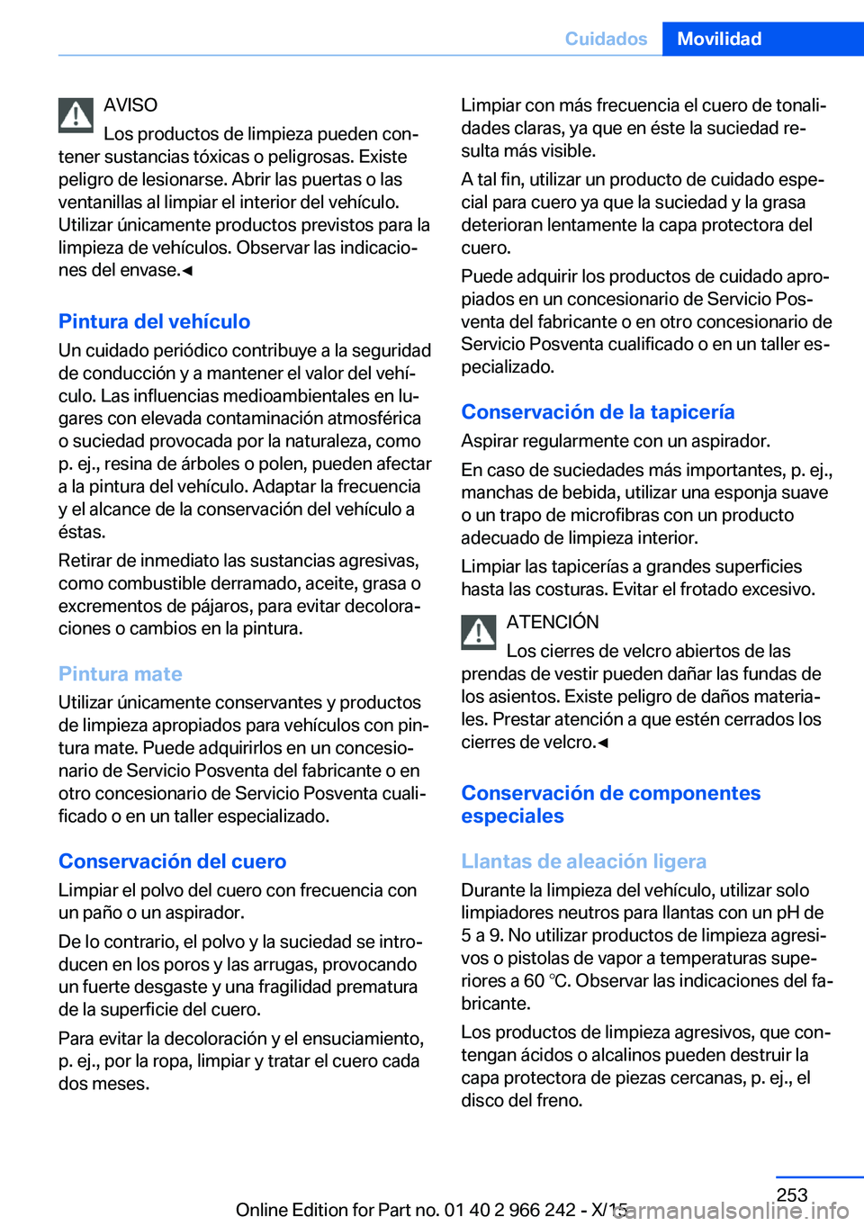 BMW 4 SERIES GRAN COUPE 2016  Manuales de Empleo (in Spanish) AVISO
Los productos de limpieza pueden con‐
tener sustancias tóxicas o peligrosas. Existe
peligro de lesionarse. Abrir las puertas o las
ventanillas al limpiar el interior del vehículo.
Utilizar 