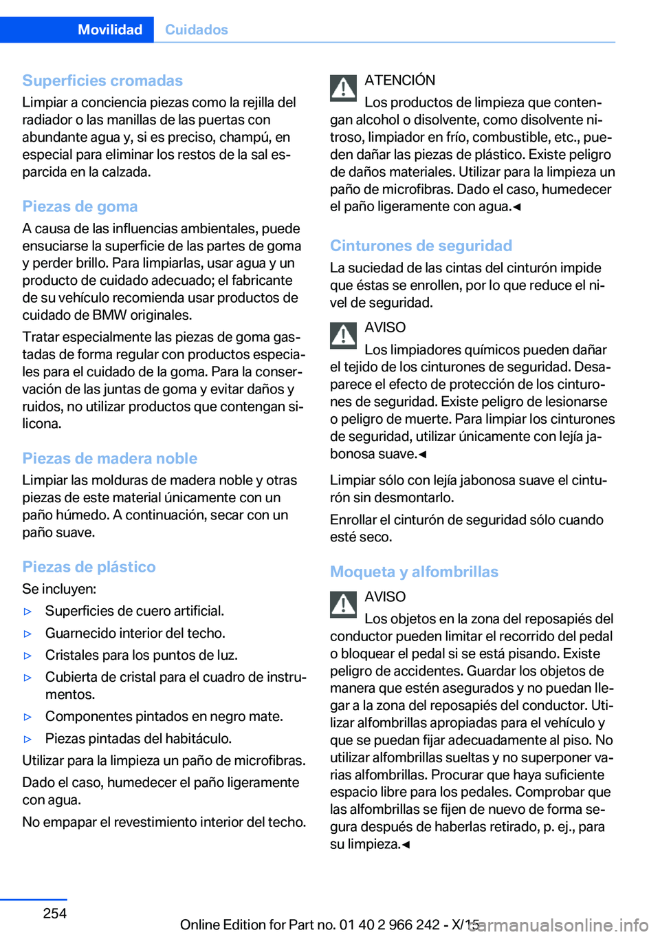 BMW 4 SERIES GRAN COUPE 2016  Manuales de Empleo (in Spanish) Superficies cromadasLimpiar a conciencia piezas como la rejilla del
radiador o las manillas de las puertas con
abundante agua y, si es preciso, champú, en
especial para eliminar los restos de la sal 