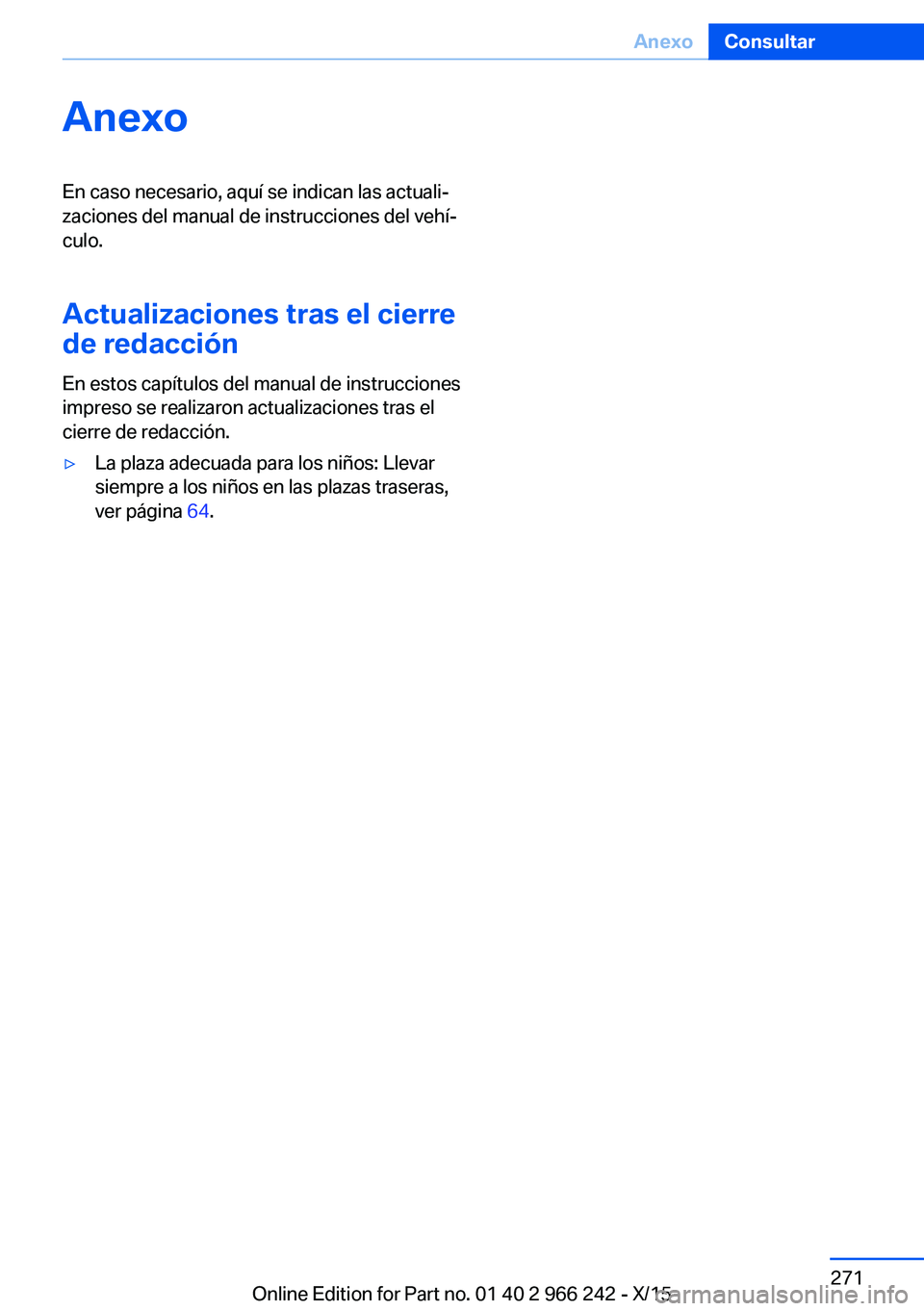 BMW 4 SERIES GRAN COUPE 2016  Manuales de Empleo (in Spanish) AnexoEn caso necesario, aquí se indican las actuali‐
zaciones del manual de instrucciones del vehí‐
culo.
Actualizaciones tras el cierre
de redacción
En estos capítulos del manual de instrucci