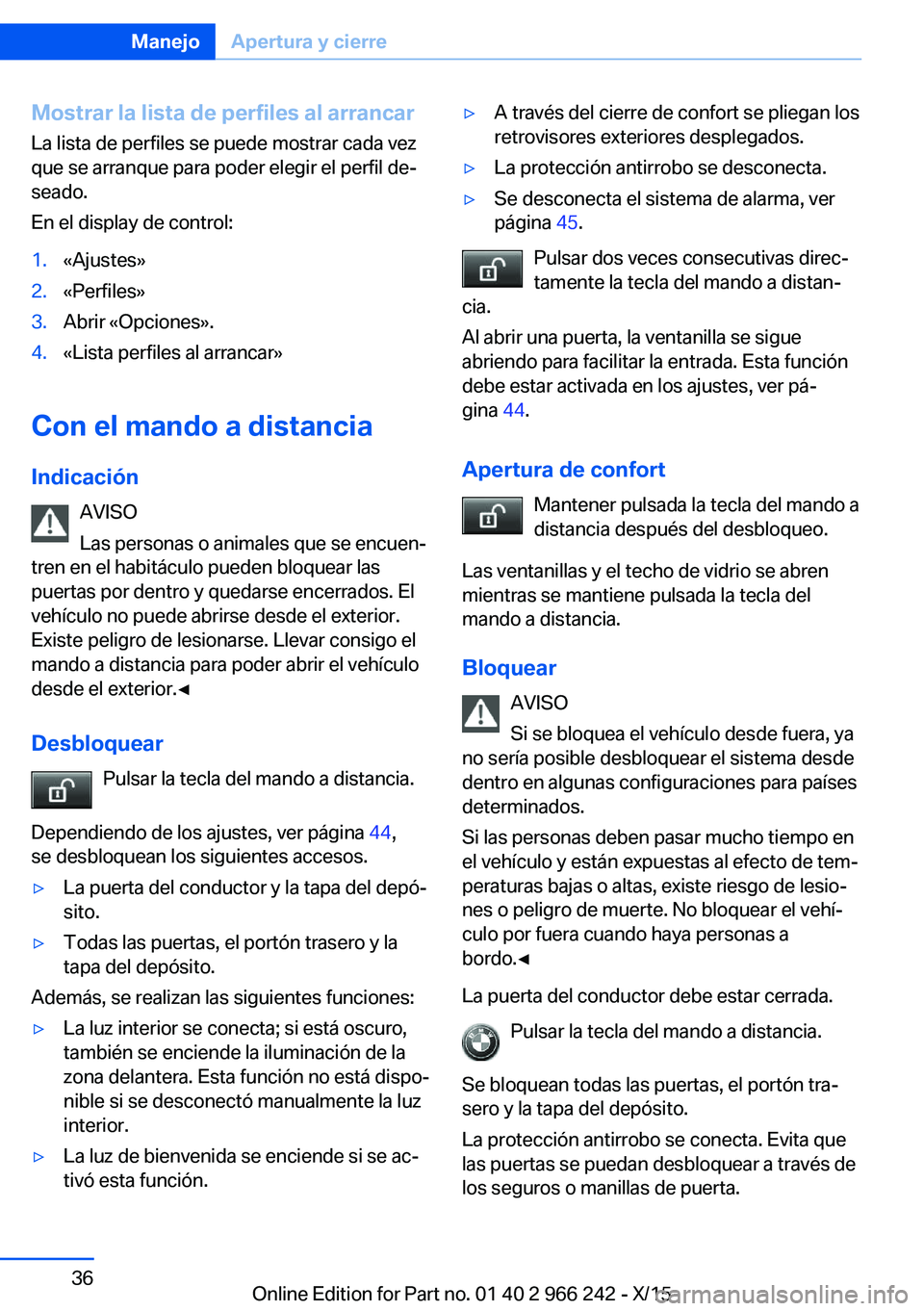 BMW 4 SERIES GRAN COUPE 2016  Manuales de Empleo (in Spanish) Mostrar la lista de perfiles al arrancarLa lista de perfiles se puede mostrar cada vez
que se arranque para poder elegir el perfil de‐
seado.
En el display de control:1.«Ajustes»2.«Perfiles»3.Ab