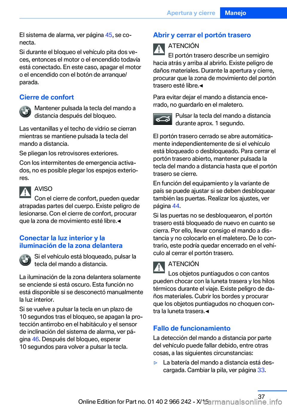 BMW 4 SERIES GRAN COUPE 2016  Manuales de Empleo (in Spanish) El sistema de alarma, ver página 45, se co‐
necta.
Si durante el bloqueo el vehículo pita dos ve‐
ces, entonces el motor o el encendido todavía
está conectado. En este caso, apagar el motor
o 