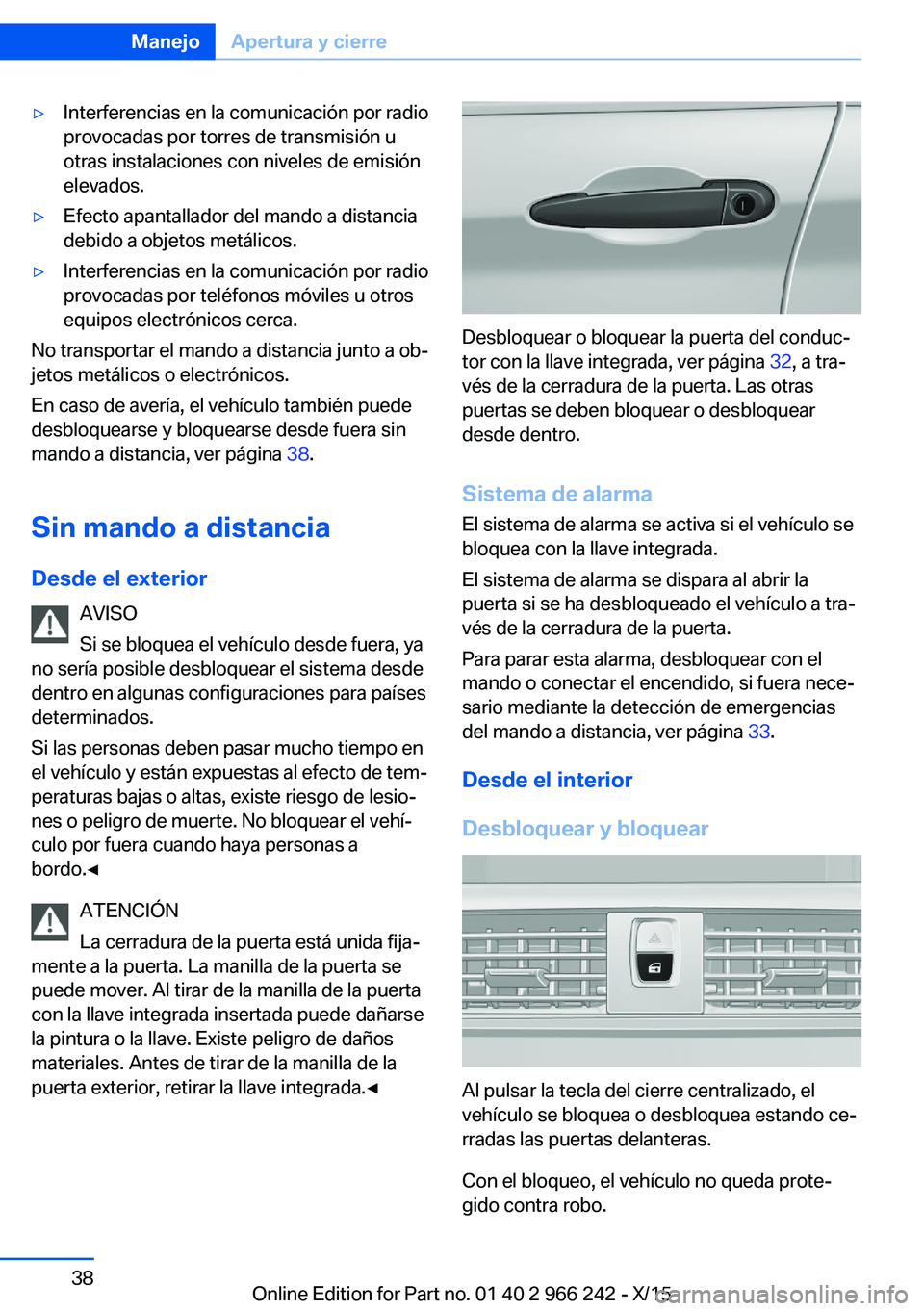 BMW 4 SERIES GRAN COUPE 2016  Manuales de Empleo (in Spanish) ▷Interferencias en la comunicación por radio
provocadas por torres de transmisión u
otras instalaciones con niveles de emisión
elevados.▷Efecto apantallador del mando a distancia
debido a objet