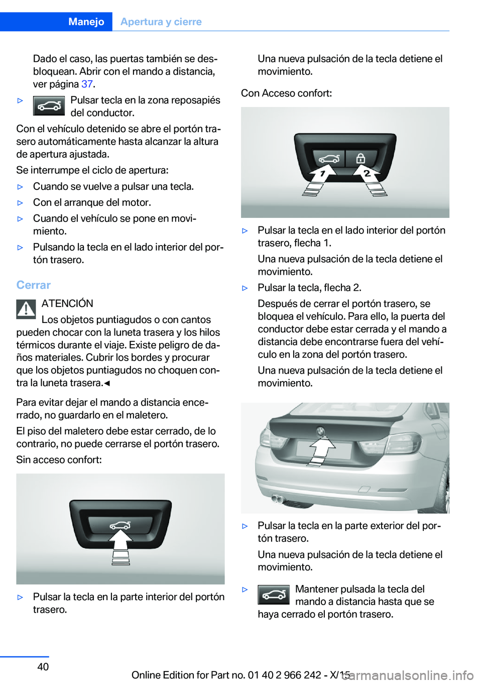 BMW 4 SERIES GRAN COUPE 2016  Manuales de Empleo (in Spanish) Dado el caso, las puertas también se des‐
bloquean. Abrir con el mando a distancia,
ver página  37.▷Pulsar tecla en la zona reposapiés
del conductor.
Con el vehículo detenido se abre el portó