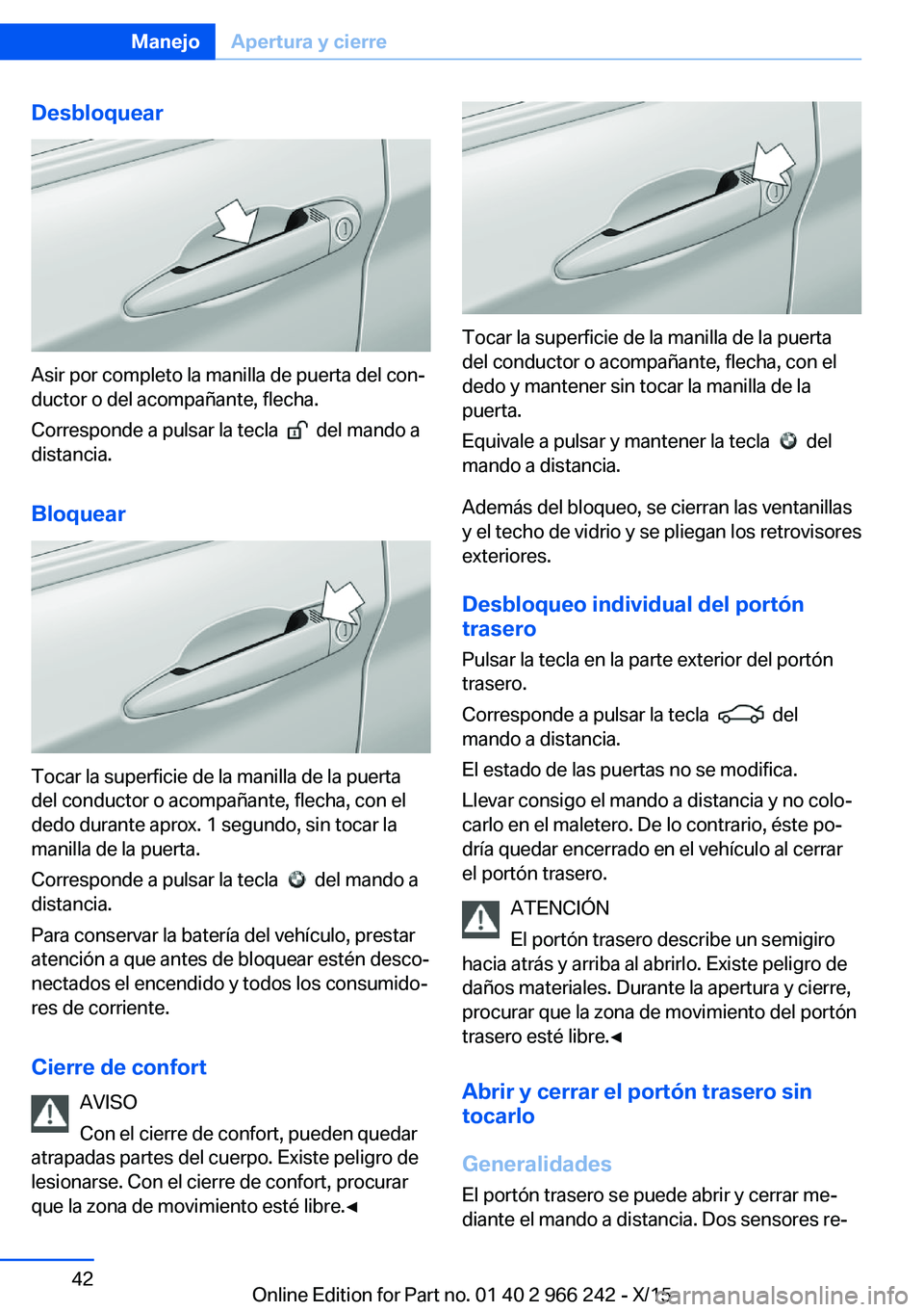 BMW 4 SERIES GRAN COUPE 2016  Manuales de Empleo (in Spanish) Desbloquear
Asir por completo la manilla de puerta del con‐
ductor o del acompañante, flecha.
Corresponde a pulsar la tecla  
  del mando a
distancia.
Bloquear
Tocar la superficie de la manilla de 