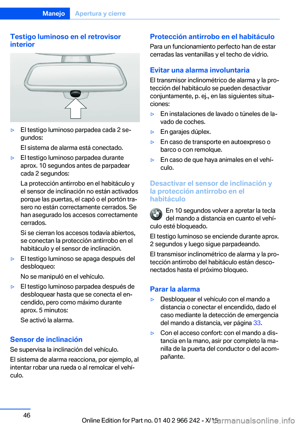 BMW 4 SERIES GRAN COUPE 2016  Manuales de Empleo (in Spanish) Testigo luminoso en el retrovisor
interior▷El testigo luminoso parpadea cada 2 se‐
gundos:
El sistema de alarma está conectado.▷El testigo luminoso parpadea durante
aprox. 10 segundos antes de 