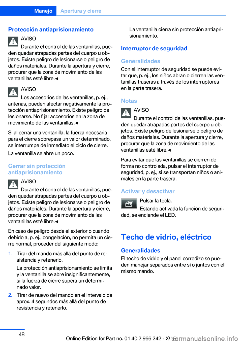 BMW 4 SERIES GRAN COUPE 2016  Manuales de Empleo (in Spanish) Protección antiaprisionamientoAVISO
Durante el control de las ventanillas, pue‐
den quedar atrapadas partes del cuerpo u ob‐
jetos. Existe peligro de lesionarse o peligro de
daños materiales. Du