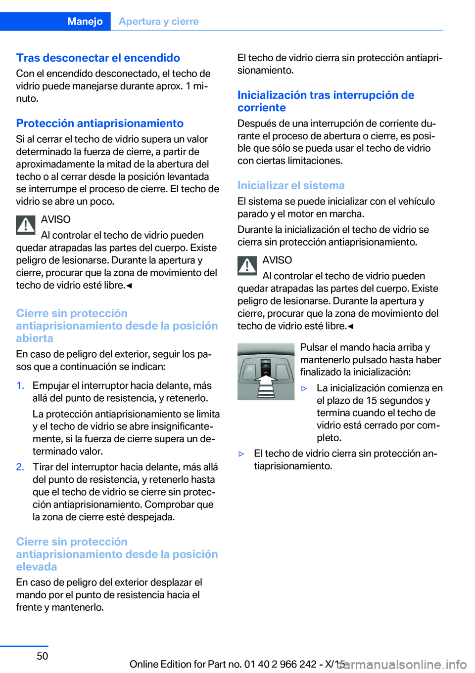BMW 4 SERIES GRAN COUPE 2016  Manuales de Empleo (in Spanish) Tras desconectar el encendido
Con el encendido desconectado, el techo de
vidrio puede manejarse durante aprox. 1 mi‐
nuto.
Protección antiaprisionamiento
Si al cerrar el techo de vidrio supera un v