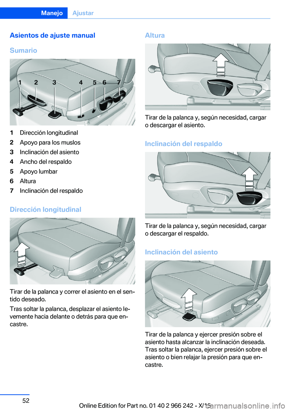 BMW 4 SERIES GRAN COUPE 2016  Manuales de Empleo (in Spanish) Asientos de ajuste manual
Sumario1Dirección longitudinal2Apoyo para los muslos3Inclinación del asiento4Ancho del respaldo5Apoyo lumbar6Altura7Inclinación del respaldo
Dirección longitudinal
Tirar 