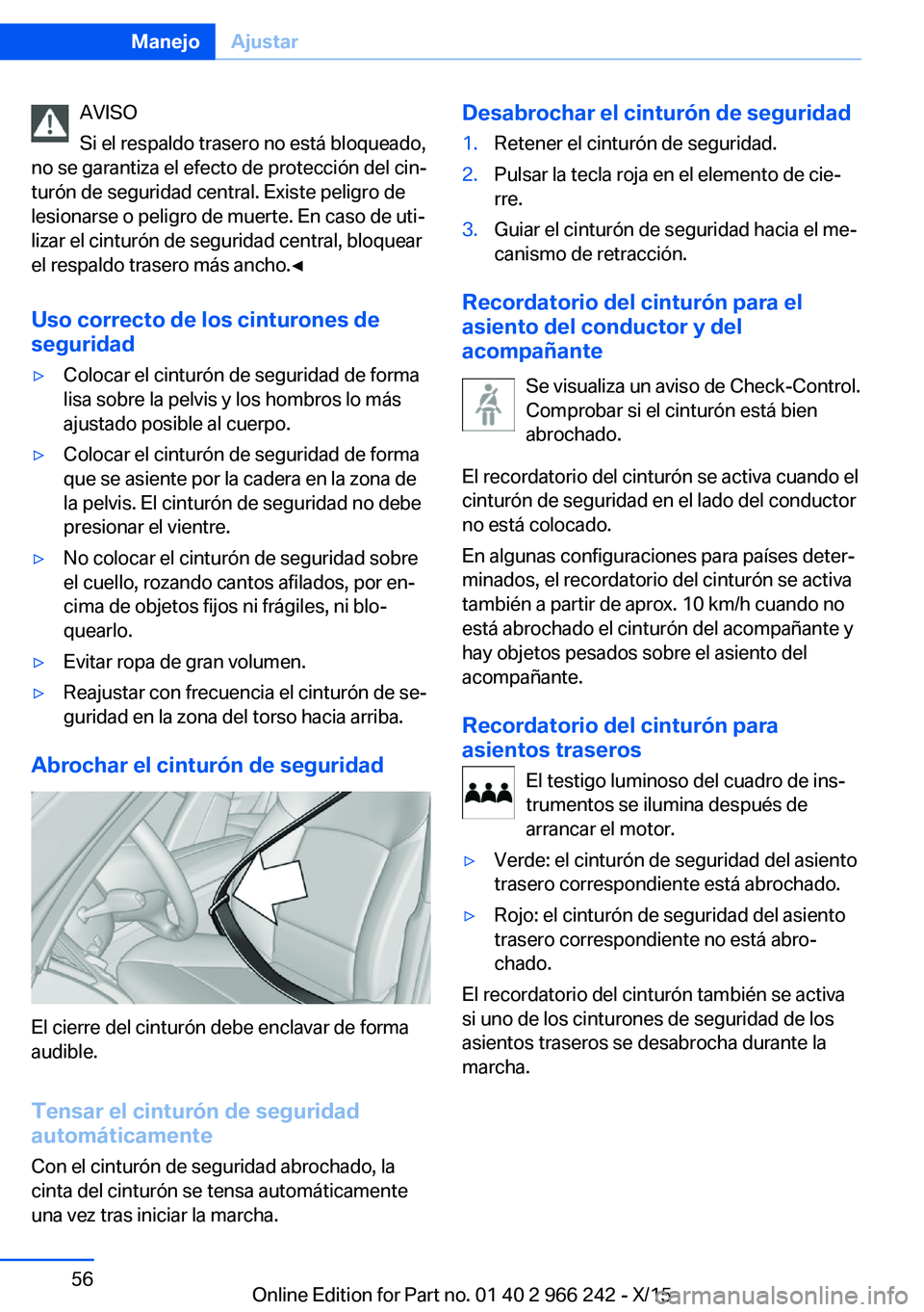 BMW 4 SERIES GRAN COUPE 2016  Manuales de Empleo (in Spanish) AVISO
Si el respaldo trasero no está bloqueado,
no se garantiza el efecto de protección del cin‐
turón de seguridad central. Existe peligro de
lesionarse o peligro de muerte. En caso de uti‐
li