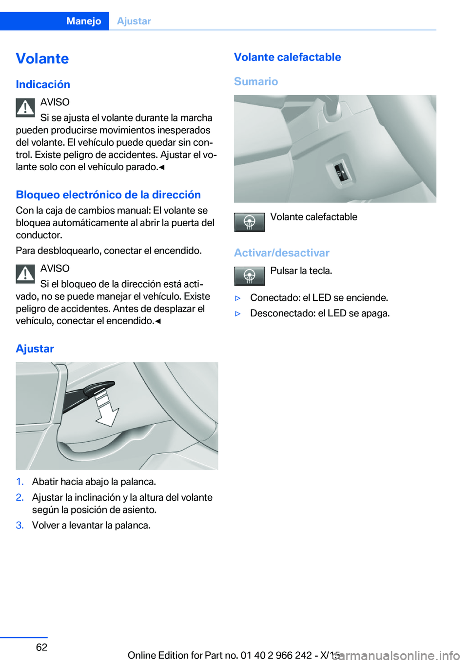 BMW 4 SERIES GRAN COUPE 2016  Manuales de Empleo (in Spanish) Volante
Indicación AVISO
Si se ajusta el volante durante la marcha
pueden producirse movimientos inesperados
del volante. El vehículo puede quedar sin con‐
trol. Existe peligro de accidentes. Ajus