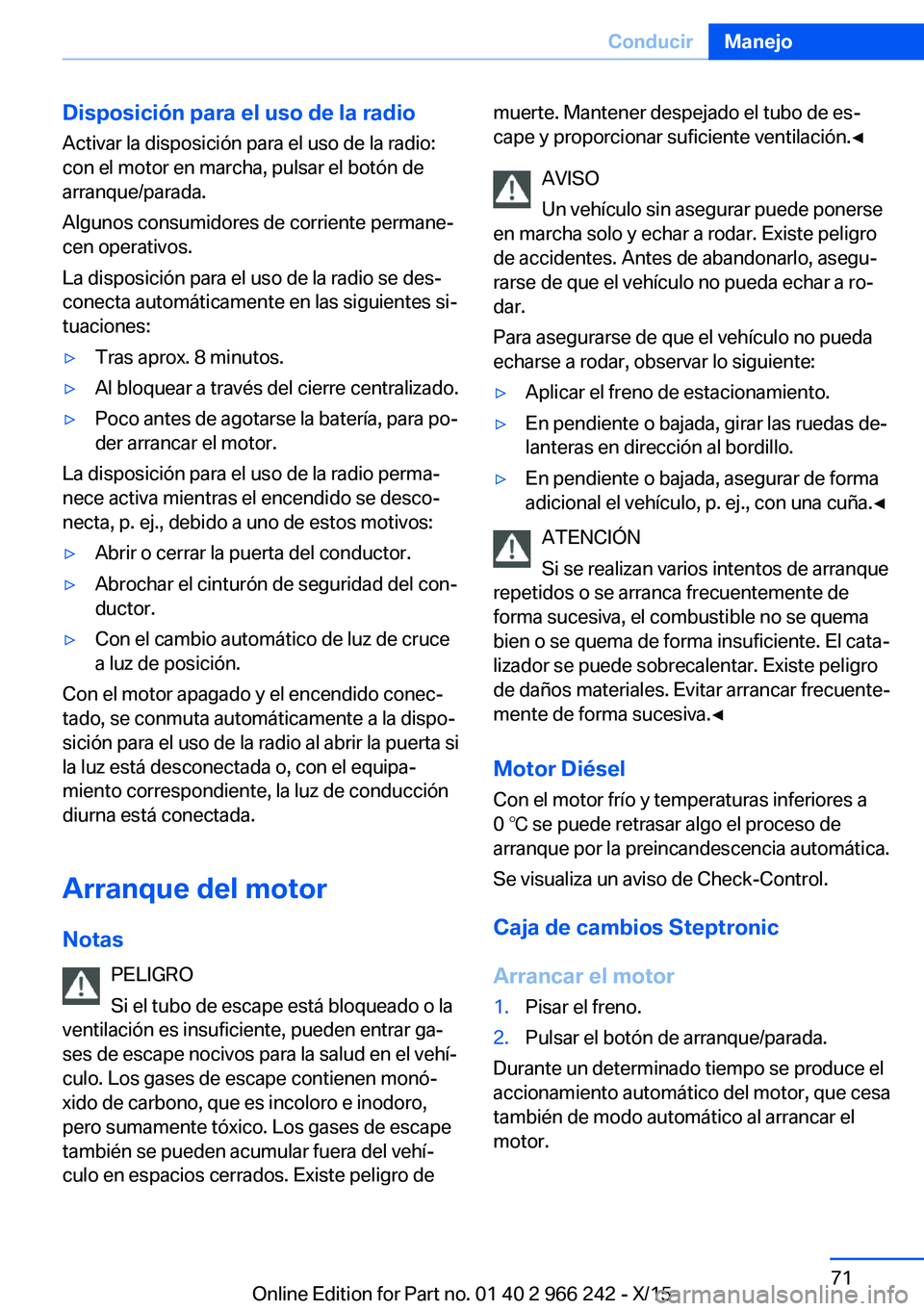 BMW 4 SERIES GRAN COUPE 2016  Manuales de Empleo (in Spanish) Disposición para el uso de la radioActivar la disposición para el uso de la radio:con el motor en marcha, pulsar el botón de
arranque/parada.
Algunos consumidores de corriente permane‐
cen operat