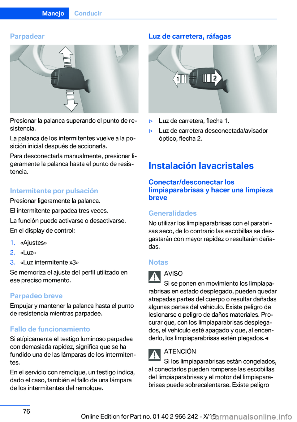 BMW 4 SERIES GRAN COUPE 2016  Manuales de Empleo (in Spanish) Parpadear
Presionar la palanca superando el punto de re‐
sistencia.
La palanca de los intermitentes vuelve a la po‐
sición inicial después de accionarla.
Para desconectarla manualmente, presiona