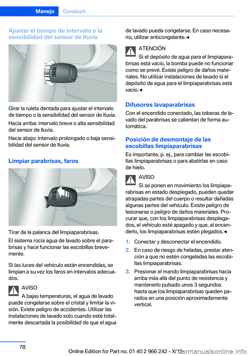 BMW 4 SERIES GRAN COUPE 2016  Manuales de Empleo (in Spanish) Ajustar el tiempo de intervalo o lasensibilidad del sensor de lluvia
Girar la ruleta dentada para ajustar el intervalo
de tiempo o la sensibilidad del sensor de lluvia.
Hacia arriba: intervalo breve o