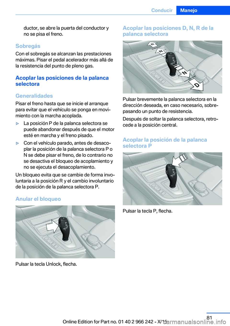 BMW 4 SERIES GRAN COUPE 2016  Manuales de Empleo (in Spanish) ductor, se abre la puerta del conductor y
no se pisa el freno.
Sobregás
Con el sobregás se alcanzan las prestaciones
máximas. Pisar el pedal acelerador más allá de
la resistencia del punto de ple