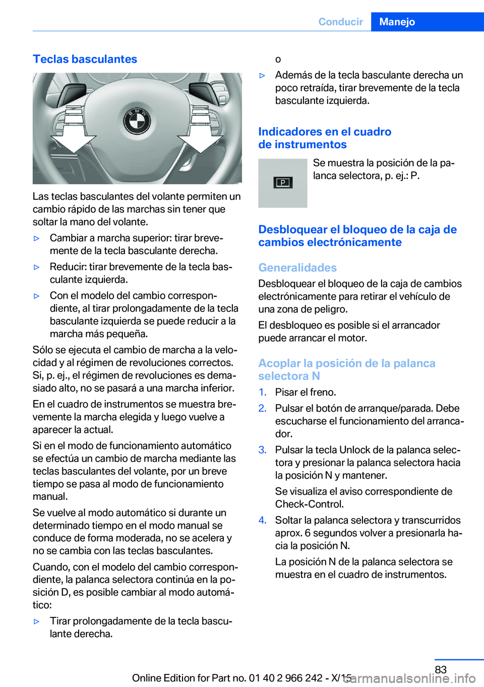 BMW 4 SERIES GRAN COUPE 2016  Manuales de Empleo (in Spanish) Teclas basculantes
Las teclas basculantes del volante permiten un
cambio rápido de las marchas sin tener que
soltar la mano del volante.
▷Cambiar a marcha superior: tirar breve‐
mente de la tecla