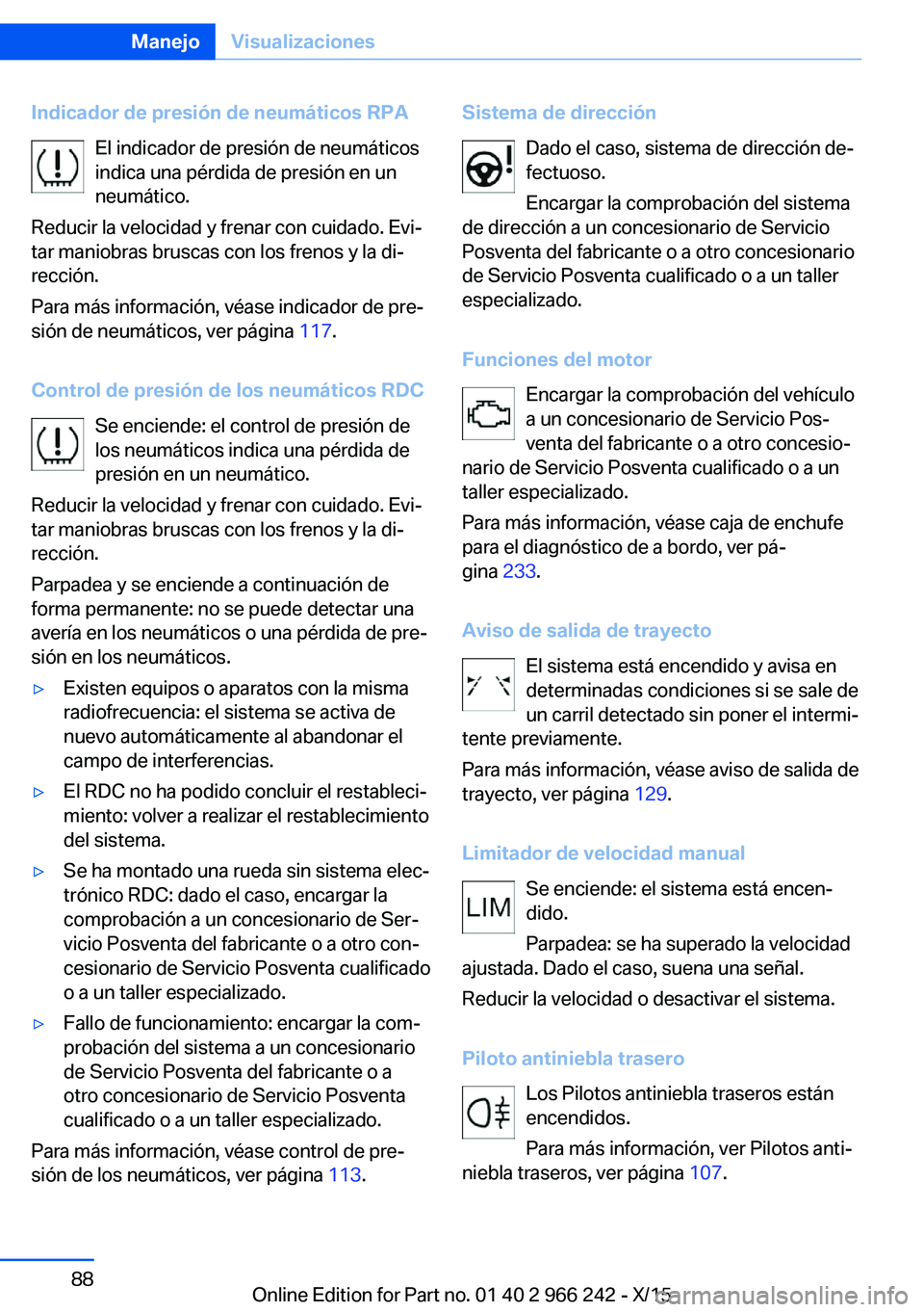 BMW 4 SERIES GRAN COUPE 2016  Manuales de Empleo (in Spanish) Indicador de presión de neumáticos RPAEl indicador de presión de neumáticos
indica una pérdida de presión en un
neumático.
Reducir la velocidad y frenar con cuidado. Evi‐
tar maniobras brusca