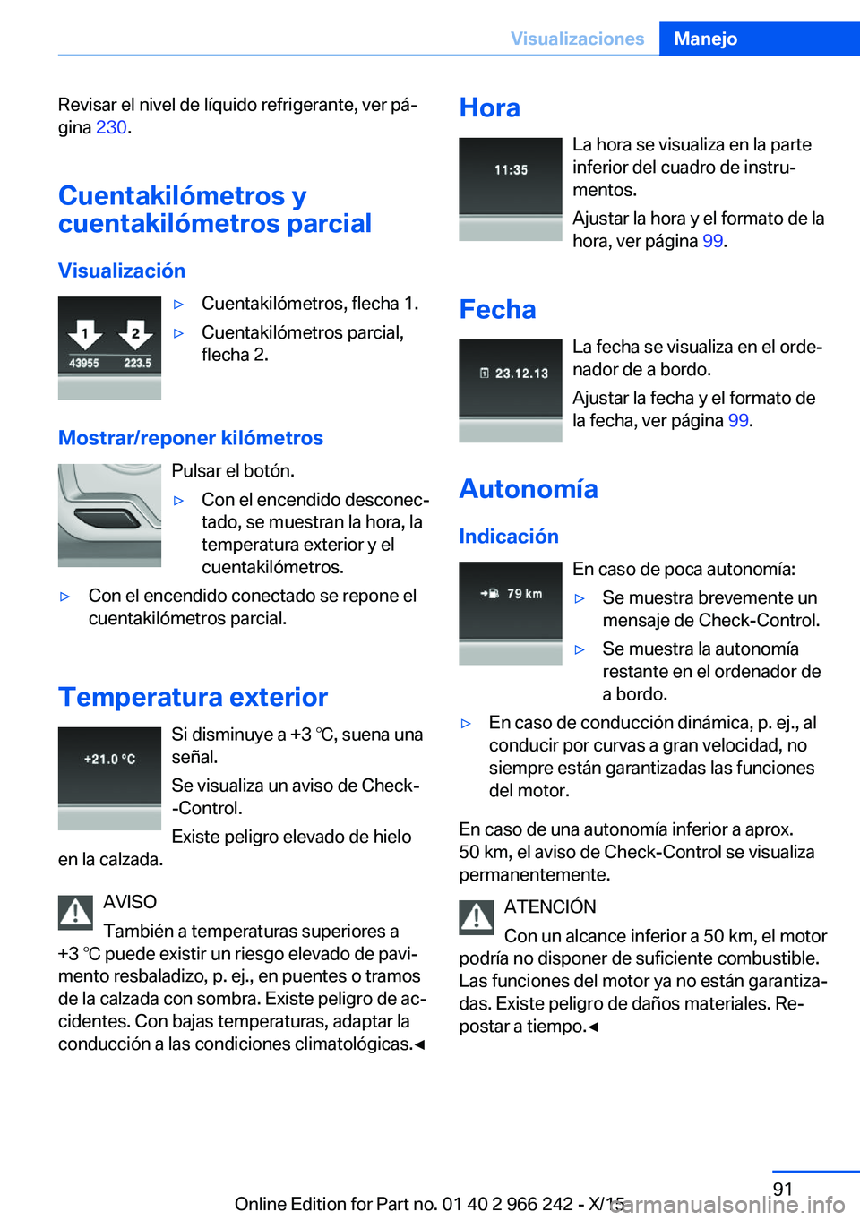 BMW 4 SERIES GRAN COUPE 2016  Manuales de Empleo (in Spanish) Revisar el nivel de líquido refrigerante, ver pá‐
gina  230.
Cuentakilómetros y
cuentakilómetros parcial
Visualización▷Cuentakilómetros, flecha 1.▷Cuentakilómetros parcial,
flecha 2.
Most