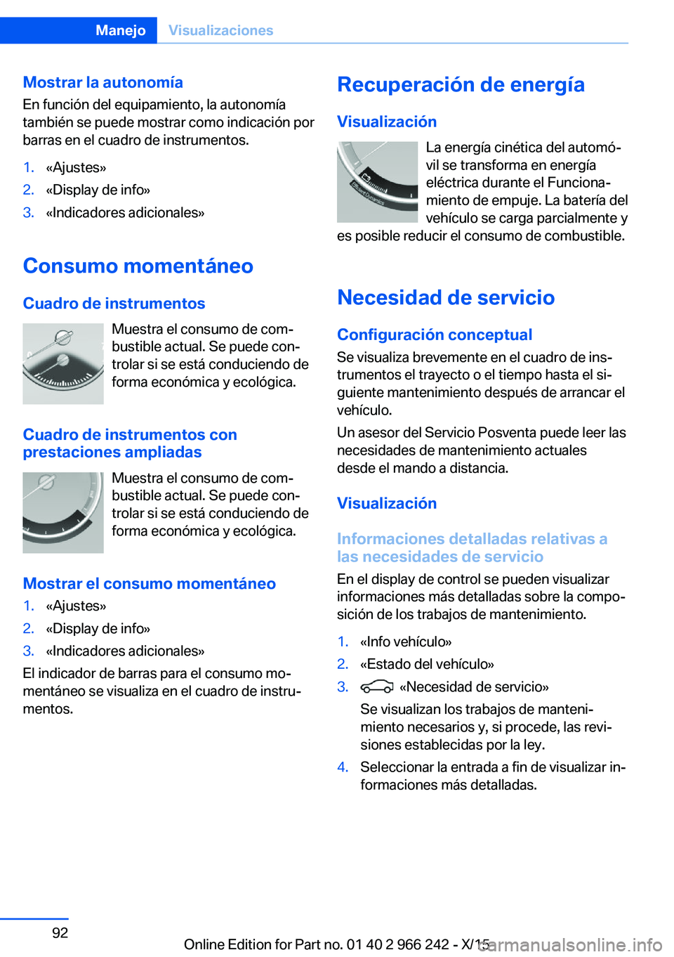 BMW 4 SERIES GRAN COUPE 2016  Manuales de Empleo (in Spanish) Mostrar la autonomía
En función del equipamiento, la autonomía
también se puede mostrar como indicación por
barras en el cuadro de instrumentos.1.«Ajustes»2.«Display de info»3.«Indicadores a