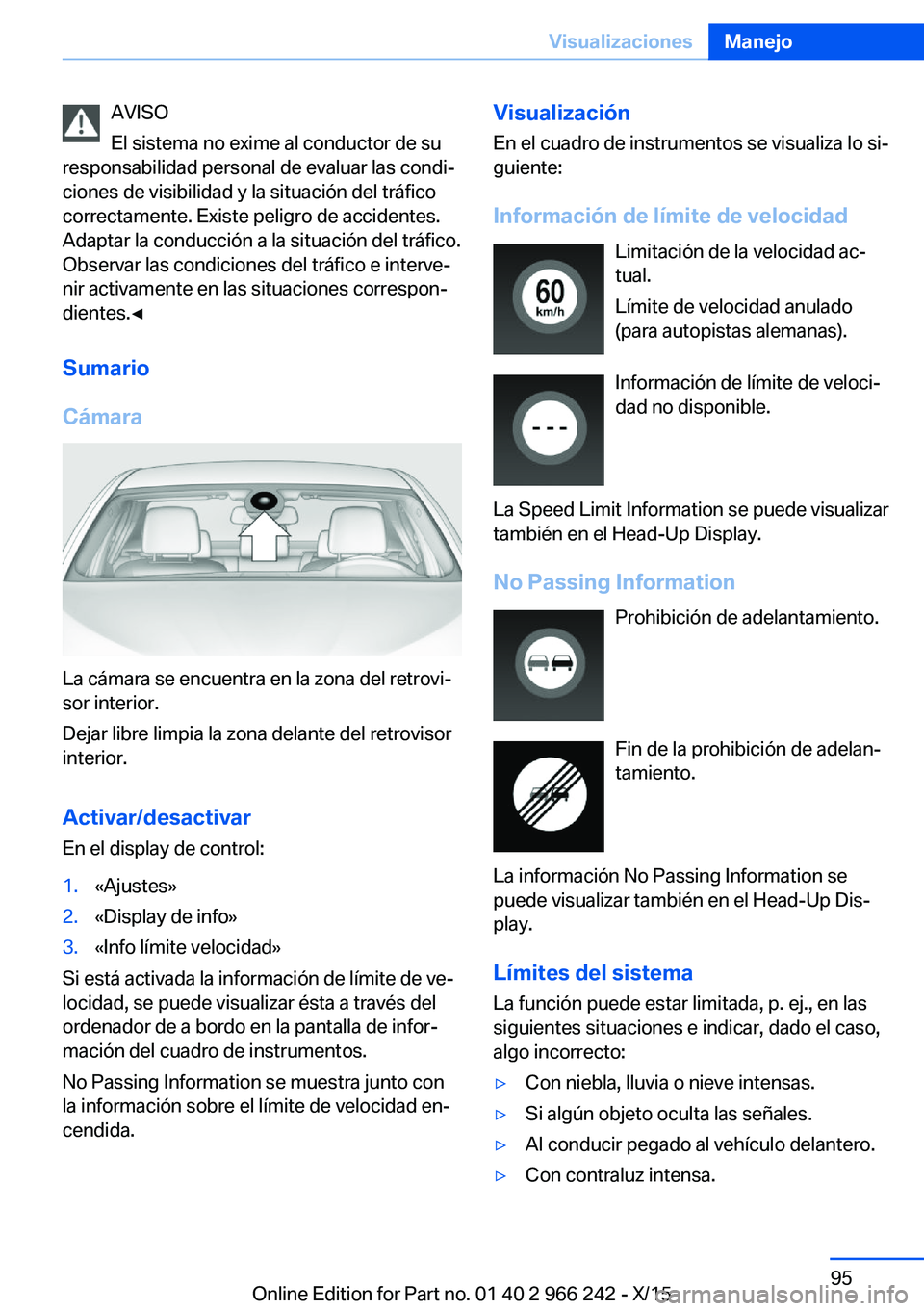 BMW 4 SERIES GRAN COUPE 2016  Manuales de Empleo (in Spanish) AVISO
El sistema no exime al conductor de su
responsabilidad personal de evaluar las condi‐
ciones de visibilidad y la situación del tráfico
correctamente. Existe peligro de accidentes.
Adaptar la