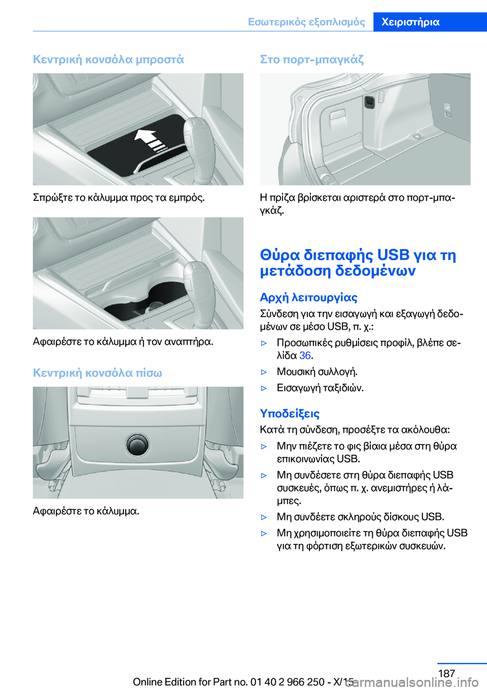 BMW 4 SERIES GRAN COUPE 2016  ΟΔΗΓΌΣ ΧΡΉΣΗΣ (in Greek) Κεντρική κονσόλα μπροστά
Σπρώξτε το κάλυμμα προς τα εμπρός.
Αφαιρέστε το κάλυμμα ή τον αναπτήρα.
Κεντρική κον