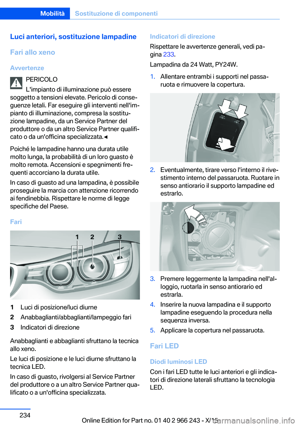 BMW 4 SERIES GRAN COUPE 2016 Libretti Di Uso E manutenzione (in Italian) Luci anteriori, sostituzione lampadineFari allo xeno
Avvertenze PERICOLO
L'impianto di illuminazione può essere
soggetto a tensioni elevate. Pericolo di conse‐
guenze letali. Far eseguire gli i BMW 4 SERIES GRAN COUPE 2016 Libretti Di Uso E manutenzione (in Italian) Luci anteriori, sostituzione lampadineFari allo xeno
Avvertenze PERICOLO
L'impianto di illuminazione può essere
soggetto a tensioni elevate. Pericolo di conse‐
guenze letali. Far eseguire gli i