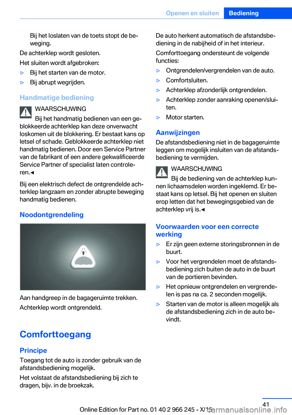 BMW 4 SERIES GRAN COUPE 2016  Instructieboekjes (in Dutch) Bij het loslaten van de toets stopt de be‐
weging.
De achterklep wordt gesloten.
Het sluiten wordt afgebroken:
▷Bij het starten van de motor.▷Bij abrupt wegrijden.
Handmatige bediening
WAARSCHUW