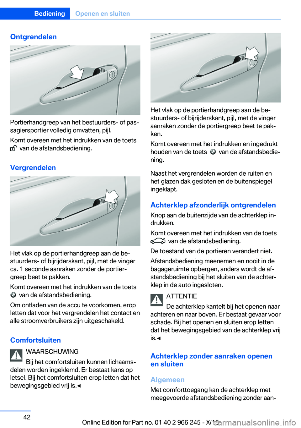 BMW 4 SERIES GRAN COUPE 2016  Instructieboekjes (in Dutch) Ontgrendelen
Portierhandgreep van het bestuurders- of pas‐
sagiersportier volledig omvatten, pijl.
Komt overeen met het indrukken van de toets 
  van de afstandsbediening.
Vergrendelen
Het vlak op d