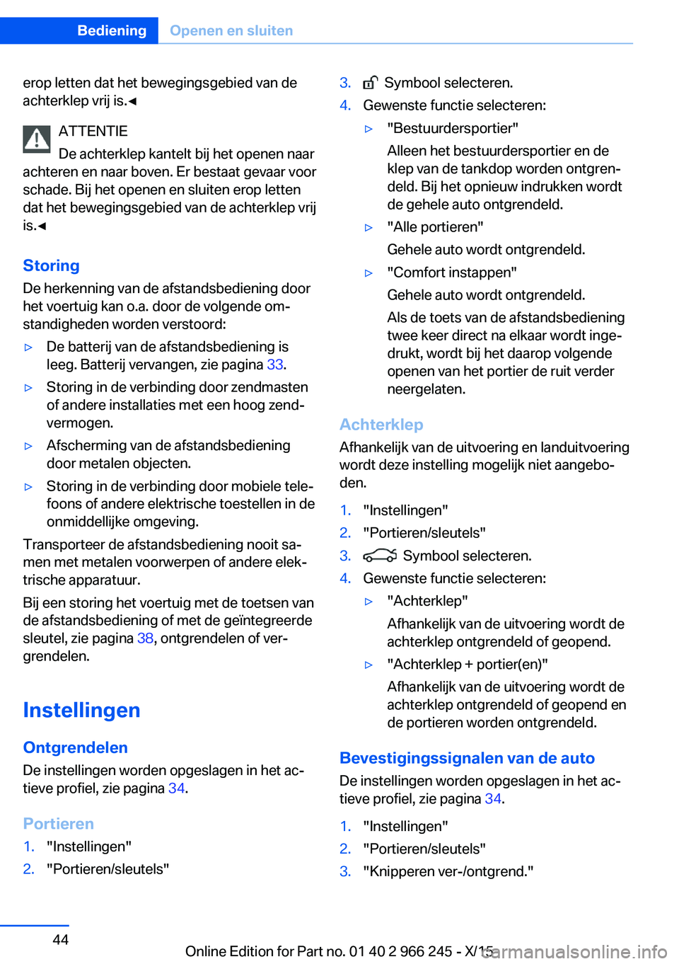 BMW 4 SERIES GRAN COUPE 2016  Instructieboekjes (in Dutch) erop letten dat het bewegingsgebied van de
achterklep vrij is.◀
ATTENTIE
De achterklep kantelt bij het openen naar
achteren en naar boven. Er bestaat gevaar voor
schade. Bij het openen en sluiten er