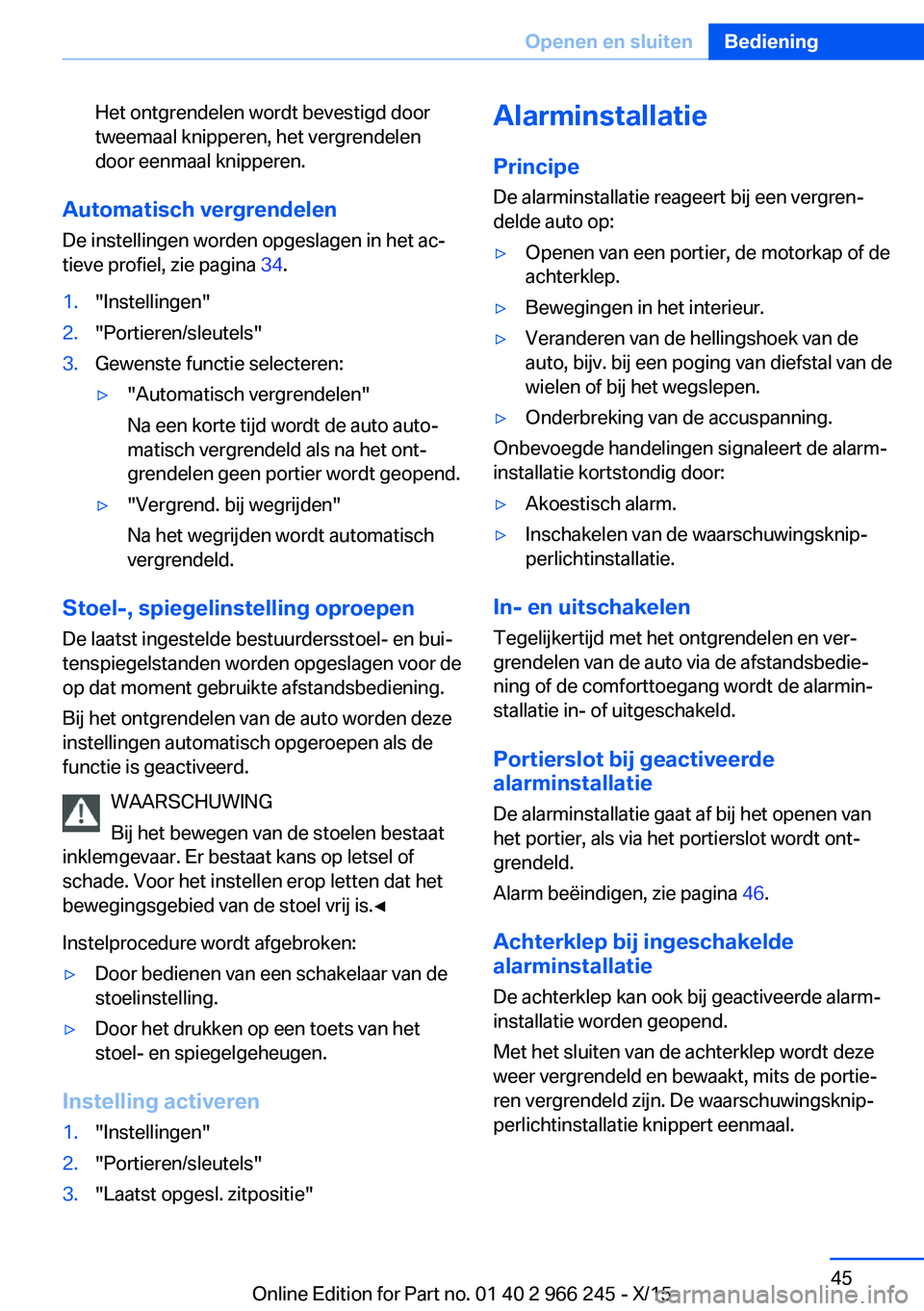 BMW 4 SERIES GRAN COUPE 2016  Instructieboekjes (in Dutch) Het ontgrendelen wordt bevestigd door
tweemaal knipperen, het vergrendelen
door eenmaal knipperen.
Automatisch vergrendelen
De instellingen worden opgeslagen in het ac‐
tieve profiel, zie pagina  34