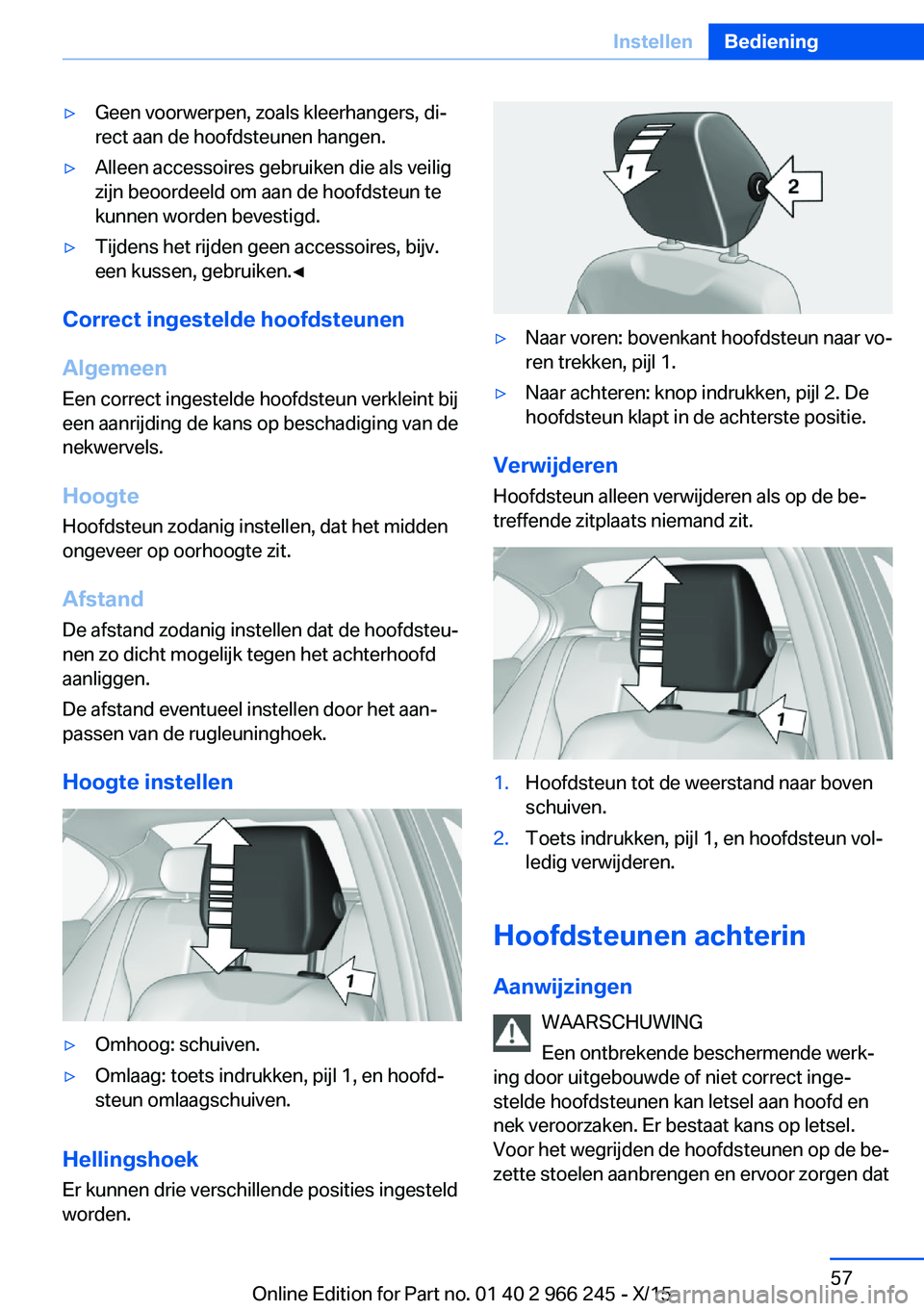 BMW 4 SERIES GRAN COUPE 2016  Instructieboekjes (in Dutch) ▷Geen voorwerpen, zoals kleerhangers, di‐
rect aan de hoofdsteunen hangen.▷Alleen accessoires gebruiken die als veilig
zijn beoordeeld om aan de hoofdsteun te
kunnen worden bevestigd.▷Tijdens 
